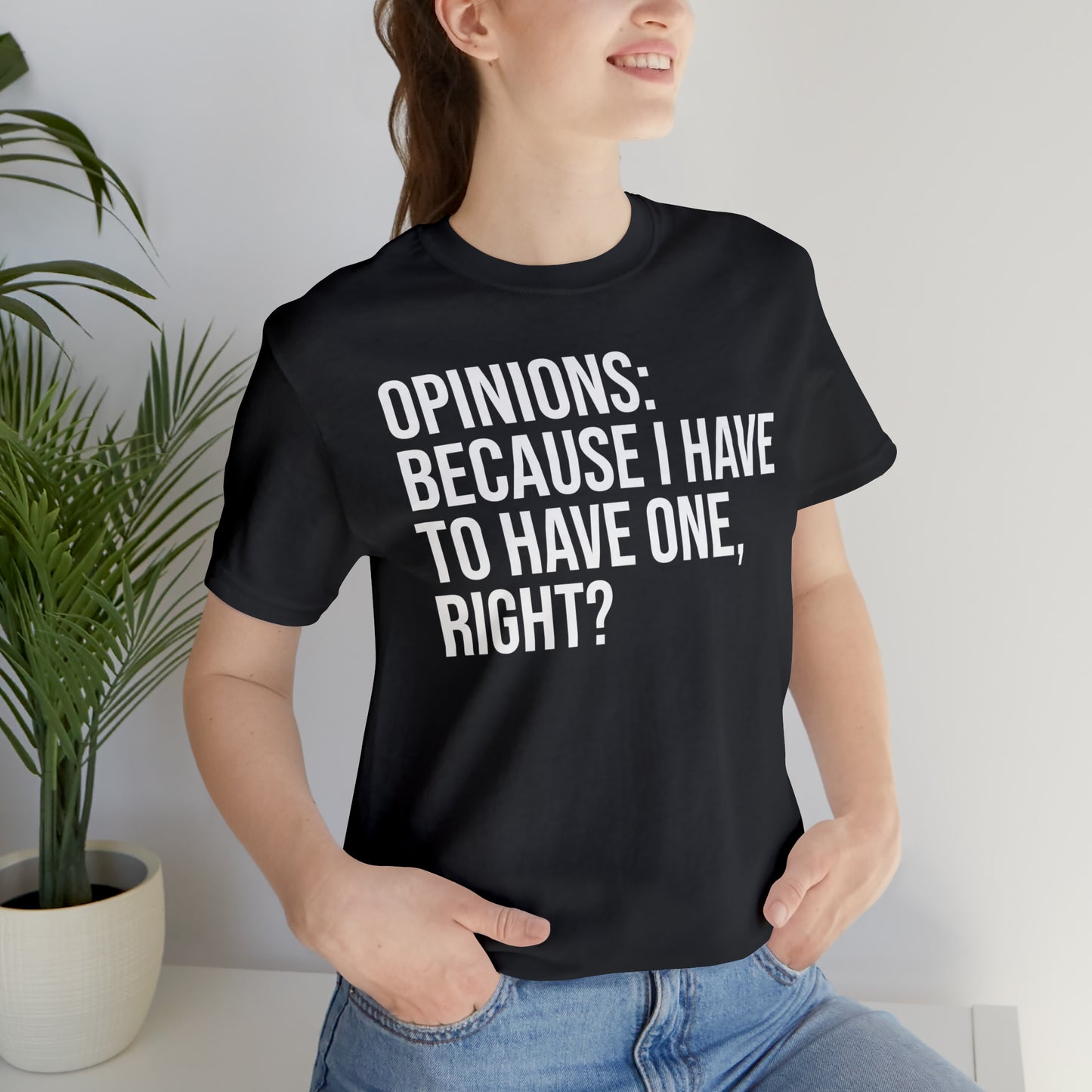 Opinions: Because I Have to Have One, Right? Shirt - T-Shirt - Cool Father’s Day Shirt - Funny Dad Shirt - Father Figure Shirt - Parenting - Mom - Mothers