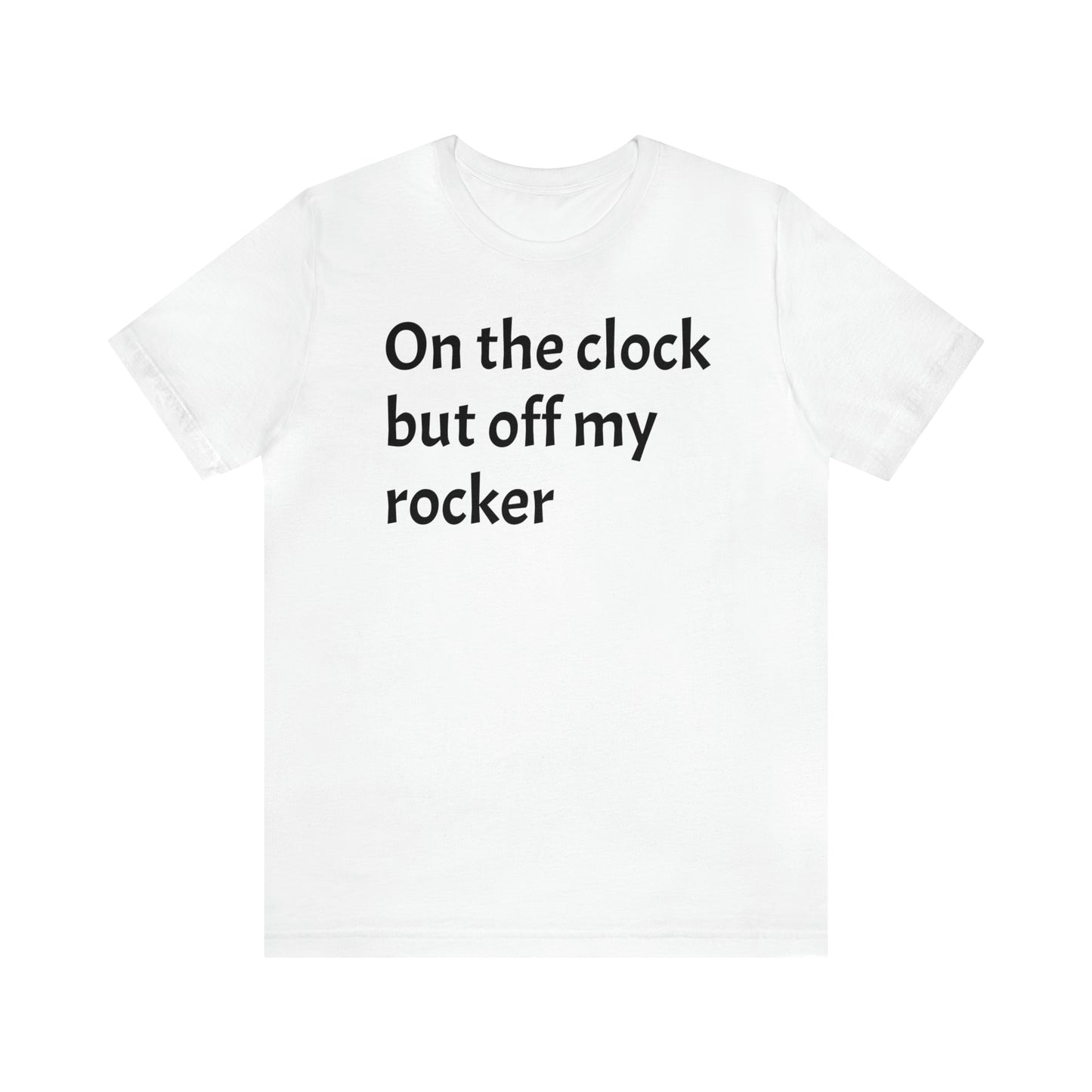 On the Clock Off My Rocker Funny Shirt - T-Shirt - Cool Father’s Day Shirt - Funny Dad Shirt - Mother's Shirt - Mom Shirt