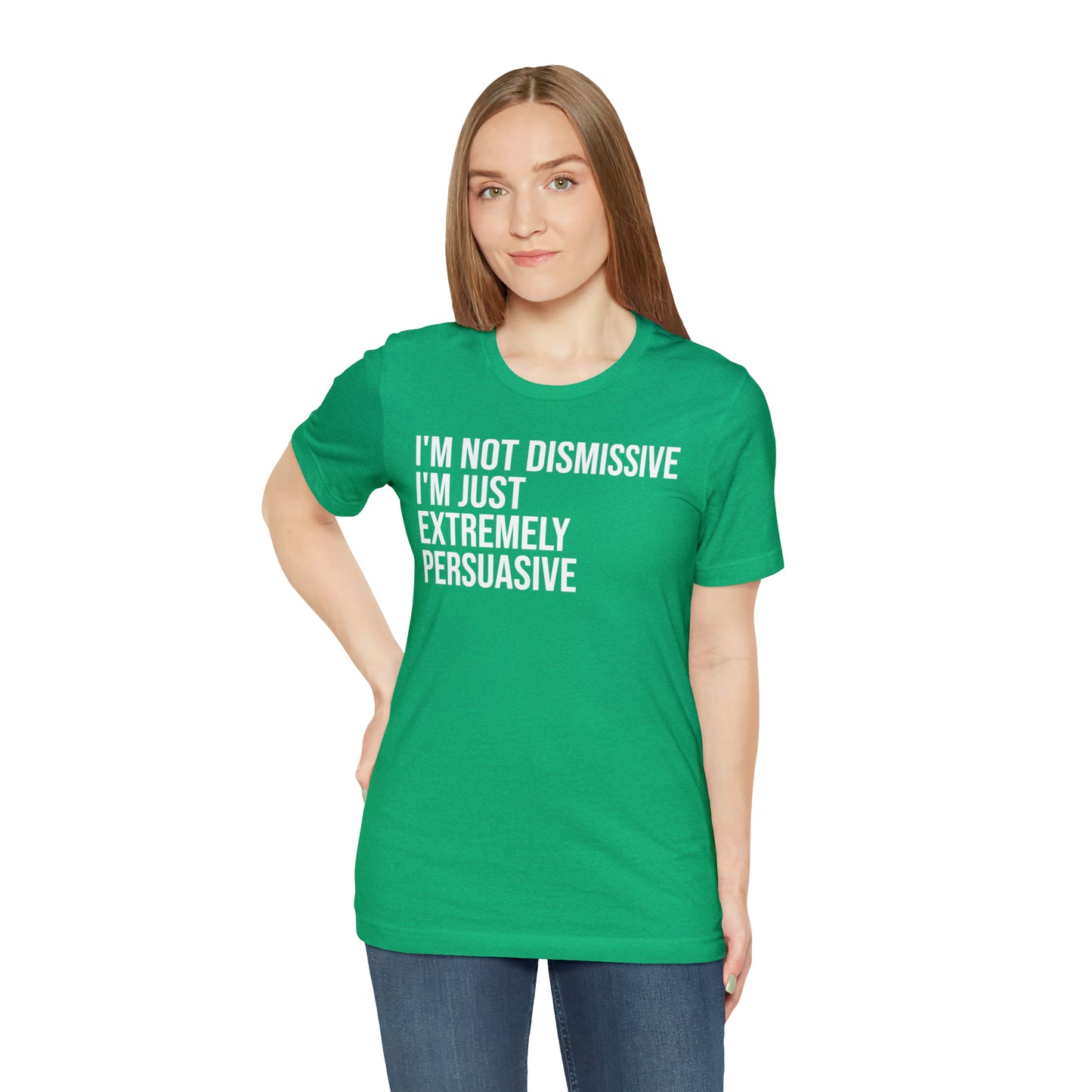 I'm Not Dismissive I'm Just Extremely Persuasive Shirt - T-Shirt - Cool Father’s Day Shirt - Funny Dad Shirt - Father Figure Shirt - Mom - Mothers