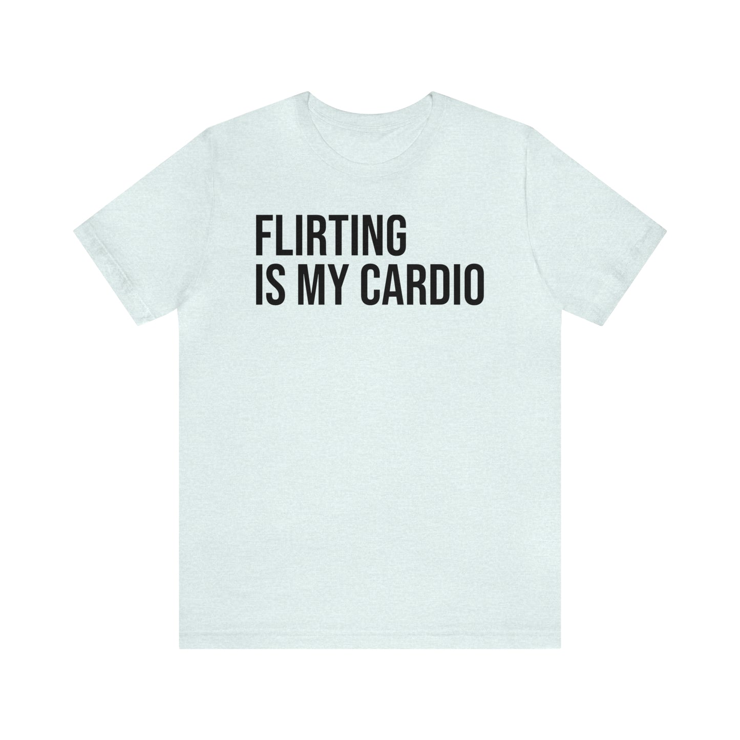 Flirting is My Cardio Shirt - T-Shirt - Cool Father’s Day Shirt - Funny Dad Shirt - Father Figure Shirt - Entrepreneur - Parenting - Mom - Mothers