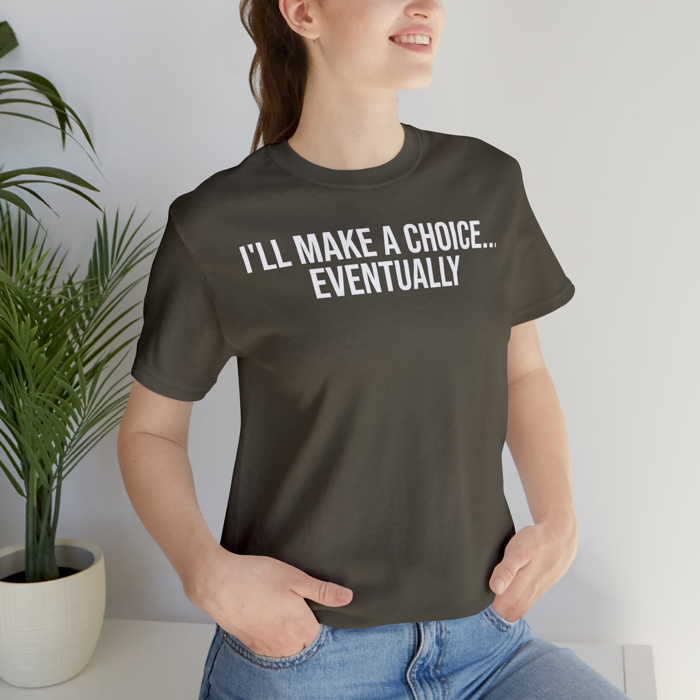 I'll Make A Choice...Eventually Shirt - T-Shirt - Cool Father’s Day Shirt - Funny Dad Shirt - Father Figure Shirt - Entrepreneur - Parenting - Mom - Mothers