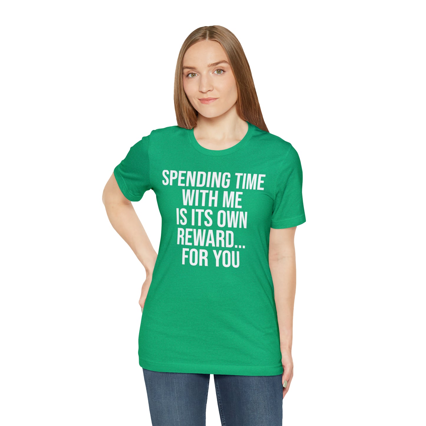 Spending Time With Me is it's Own Reward For You Shirt - T-Shirt - Funny Dad Shirt - Father Figure Shirt - Love Language - Parenting - Mom - Mothers