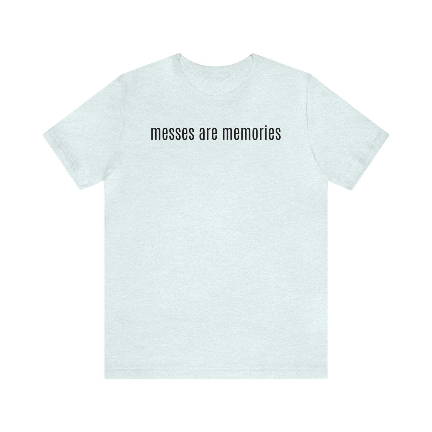 Messes Are Memories - Parenting - T-Shirt - Cool Father’s Day Shirt - Funny Dad Shirt - Father Figure Shirt - Mom - Mothers - Entrepreneur