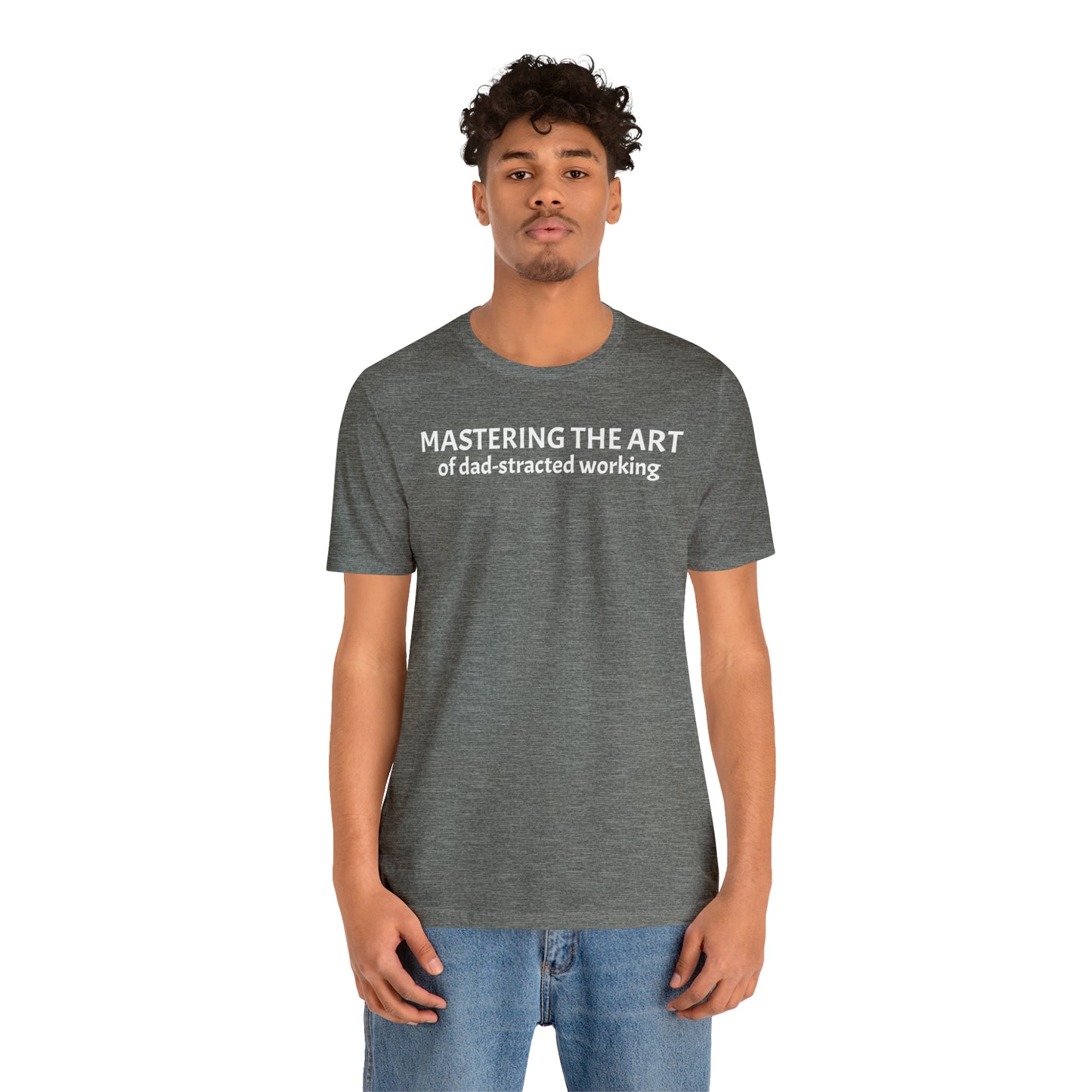 Mastering the Art of Dad-Stracted Working Dad Shirt - T-Shirt - Cool Father’s Day Shirt - Funny Dad Shirt - Father Figure Shirt