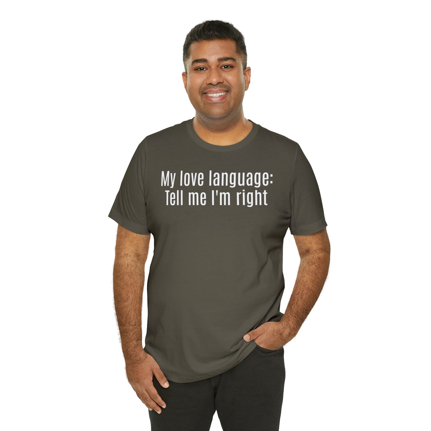 My Love Language: Tell Me I'm Right Shirt - T-Shirt - Cool Father’s Day Shirt - Funny Dad Shirt - Father Figure Shirt - Parenting - Mom - Mothers