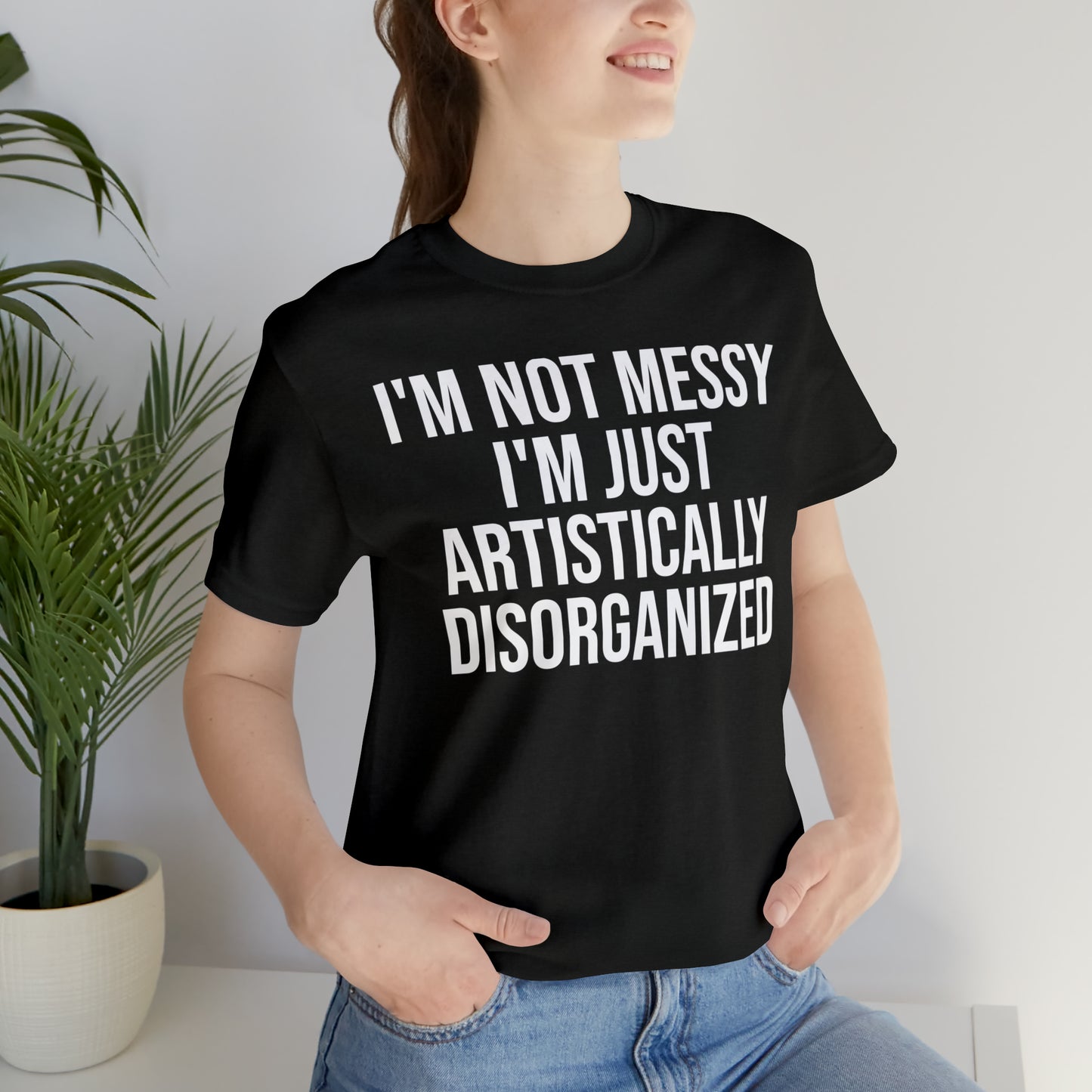 I'm Not Messy Just Artistically Disorganized Shirt - T-Shirt - Cool Father’s Day Shirt - Funny Dad Shirt - Father Figure Shirt - Mom - Mothers