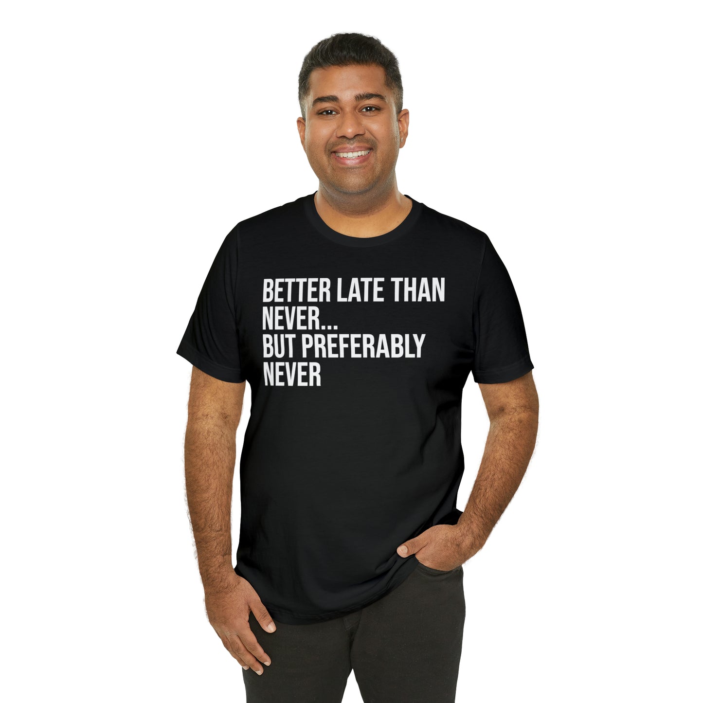 Better Late Than Never Shirt - T-Shirt - Cool Father’s Day Shirt - Funny Dad Shirt - Father Figure Shirt - Entrepreneur - Parenting