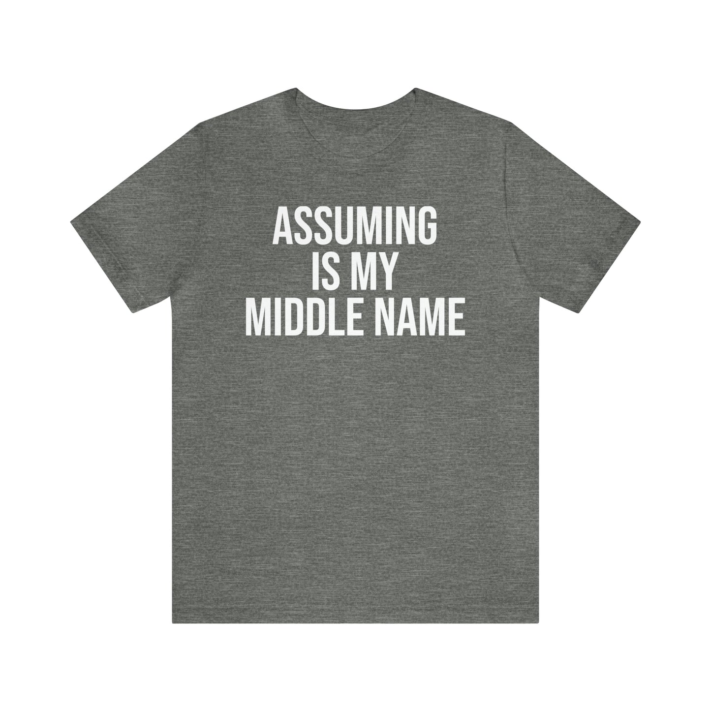 Assuming is My Middle Name Funny Shirt - T-Shirt - Cool Father’s Day Shirt - Funny Dad Shirt - Father Figure Shirt - Mom - Mothers