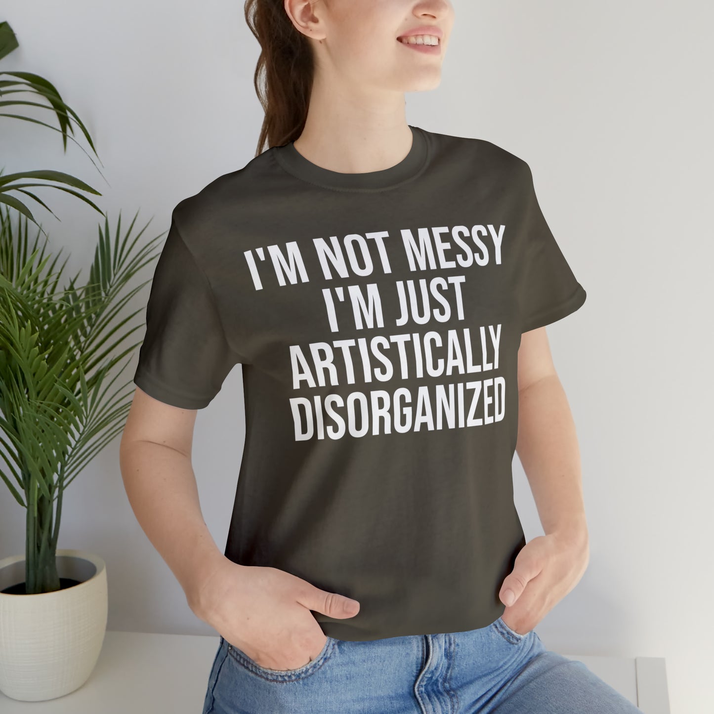 I'm Not Messy Just Artistically Disorganized Shirt - T-Shirt - Cool Father’s Day Shirt - Funny Dad Shirt - Father Figure Shirt - Mom - Mothers