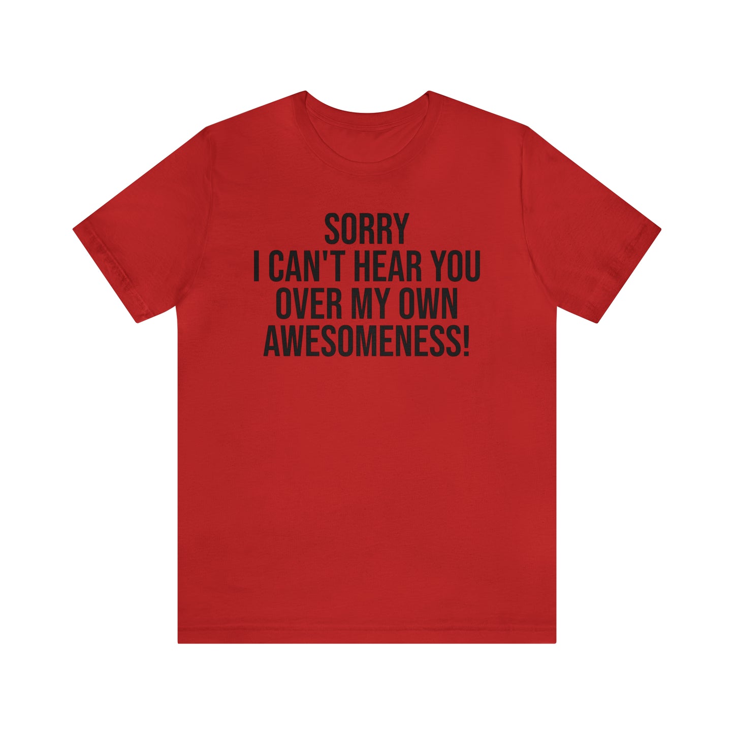 Sorry Can't Hear You Over My Awesomeness Shirt - T-Shirt - Cool Father’s Day Shirt - Funny Dad Shirt - Father Figure Shirt - Entrepreneur - Parenting - Mom - Mothers