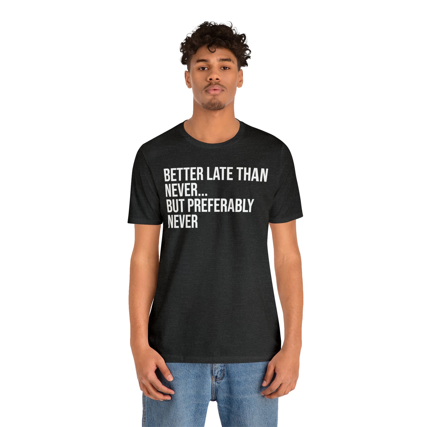 Better Late Than Never Shirt - T-Shirt - Cool Father’s Day Shirt - Funny Dad Shirt - Father Figure Shirt - Entrepreneur - Parenting