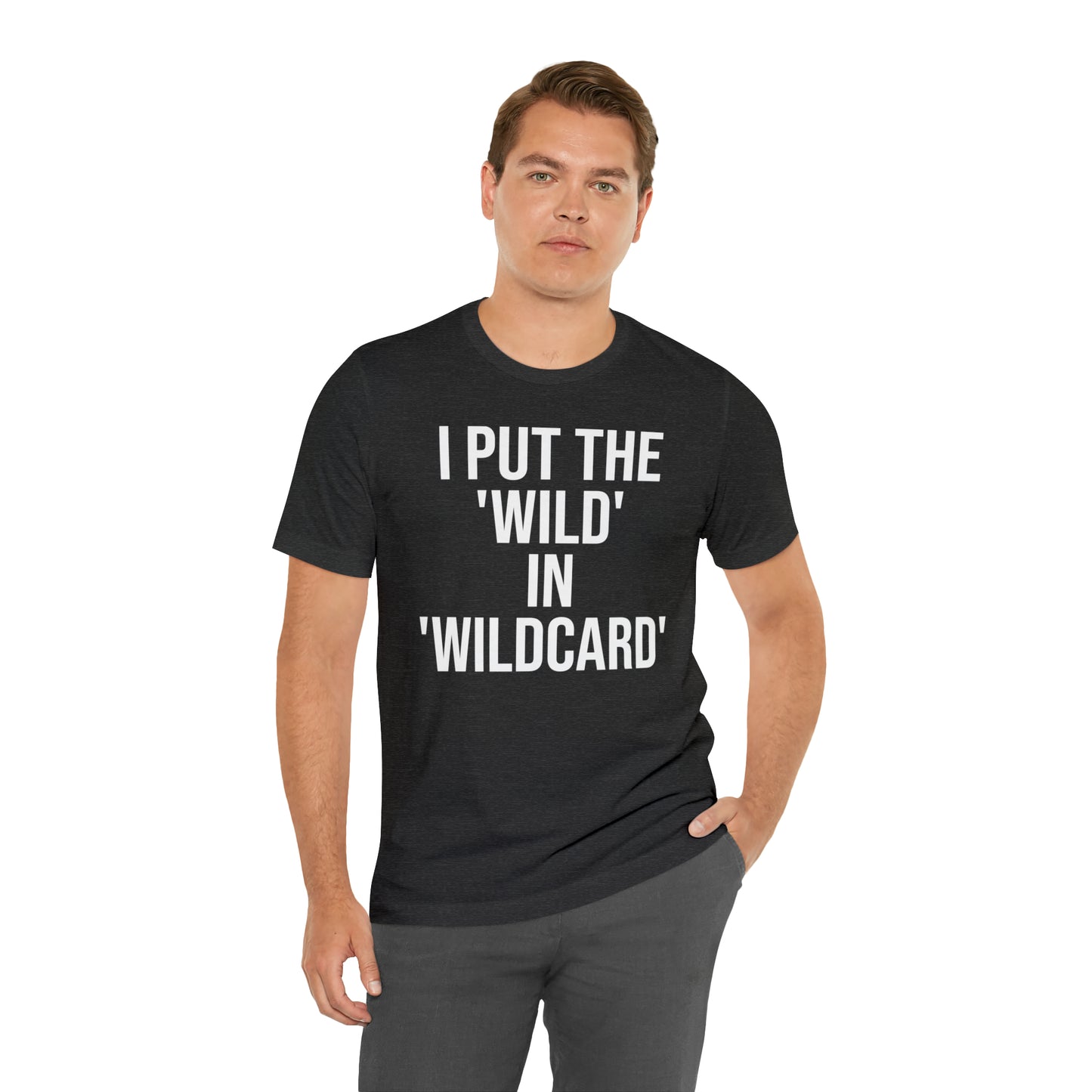 I Put the Wild in Wildcard Shirt - T-Shirt - Cool Father’s Day Shirt - Funny Dad Shirt - Father Figure Shirt - Entrepreneur - Mom - Mothers