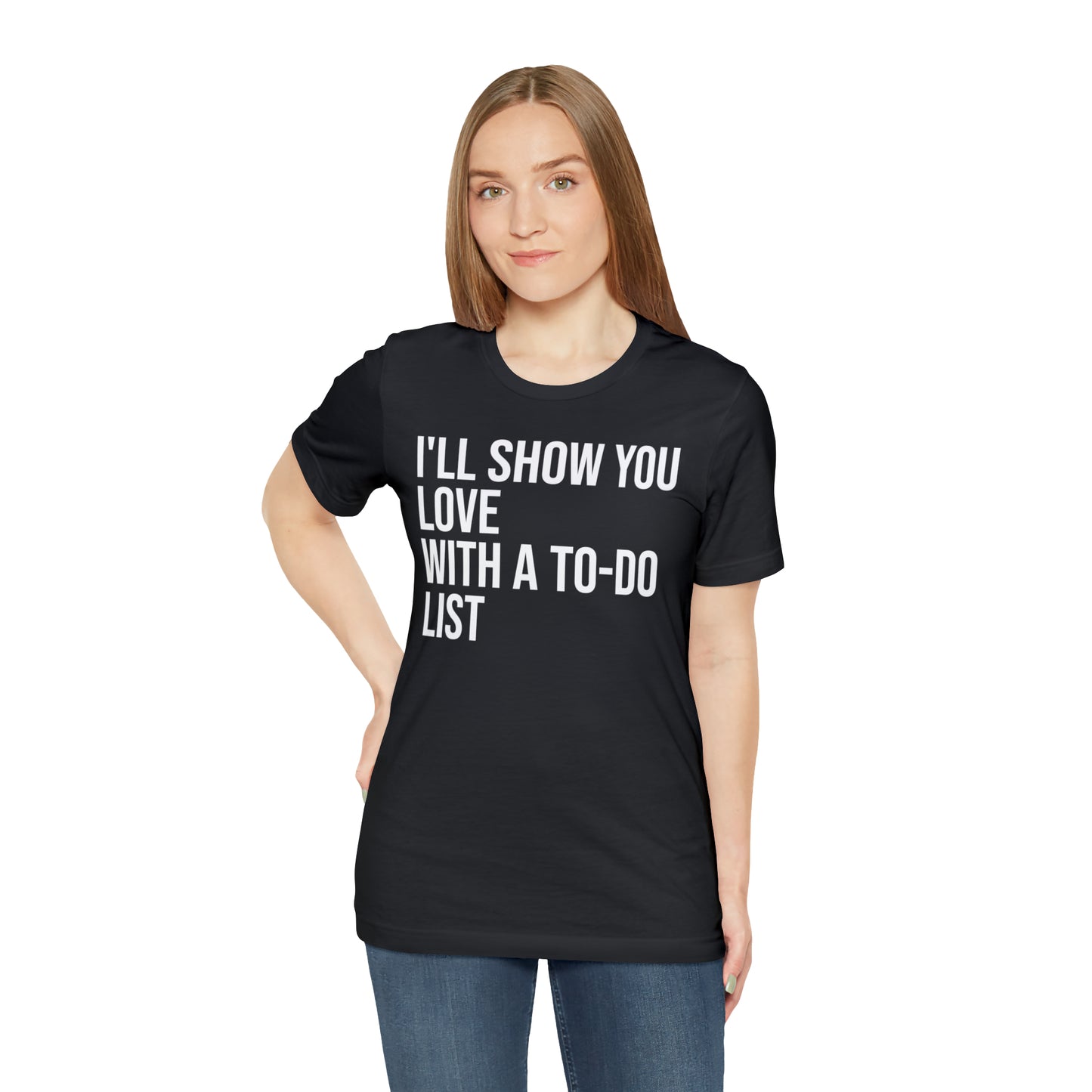 I'll Show You Love With a To-Do List Shirt - T-Shirt - Funny Dad Shirt - Love Languages - Parenting - Mom - Mothers