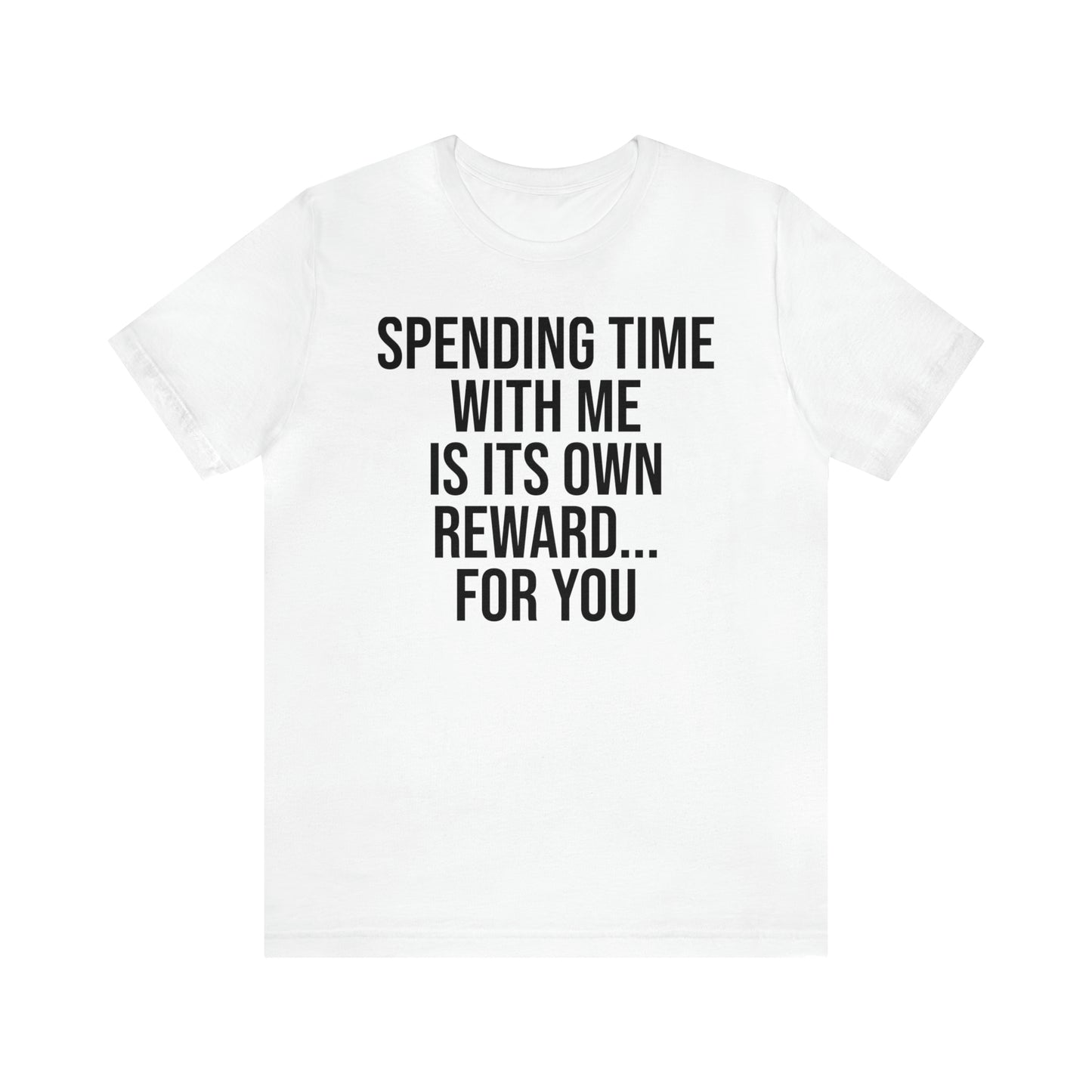 Spending Time With Me is it's Own Reward For You Shirt - T-Shirt - Funny Dad Shirt - Father Figure Shirt - Love Language - Parenting - Mom - Mothers