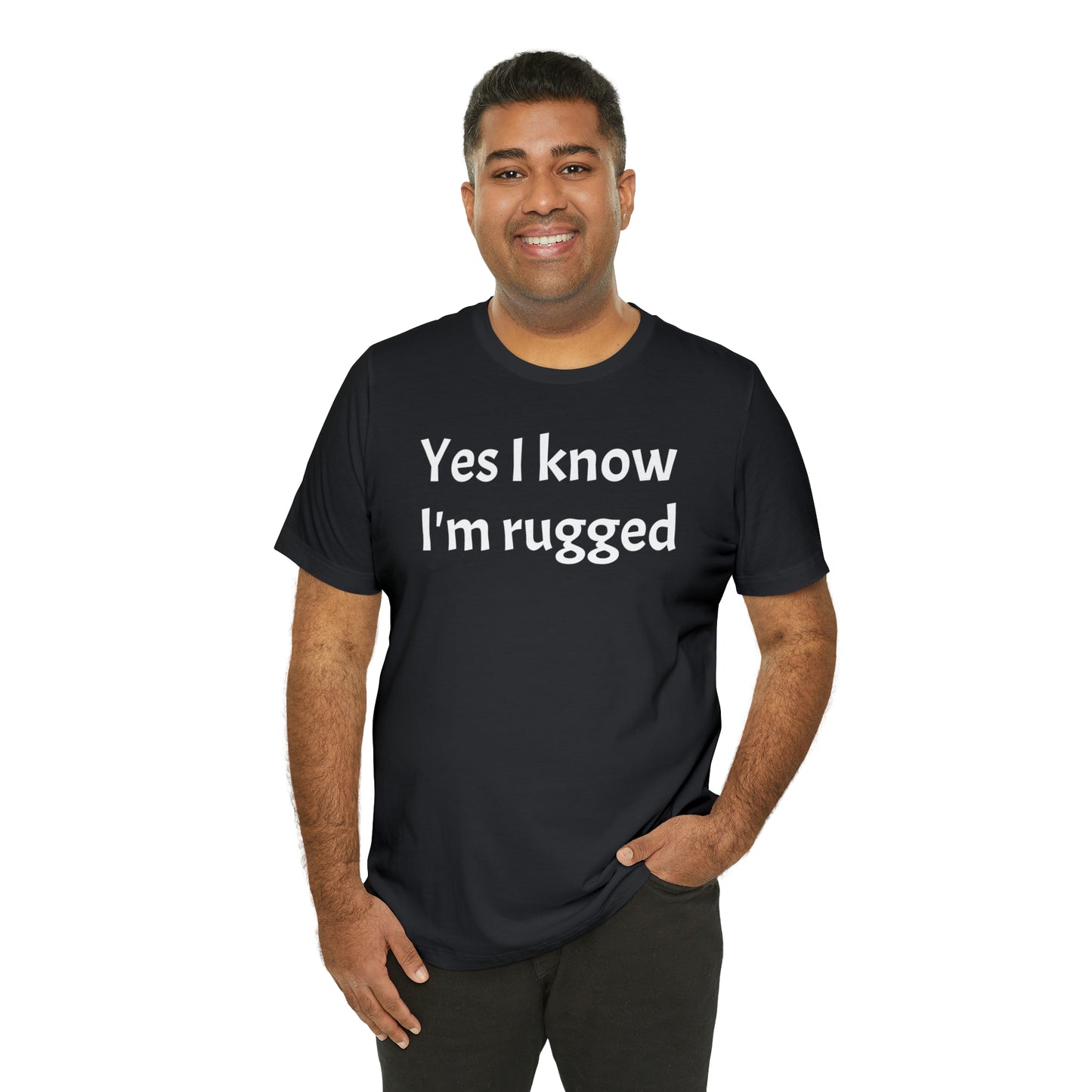 Yes I Know I'm Rugged Dad Shirt - T-Shirt - Cool Father’s Day Shirt - Funny Dad Shirt - Father Figure Shirt