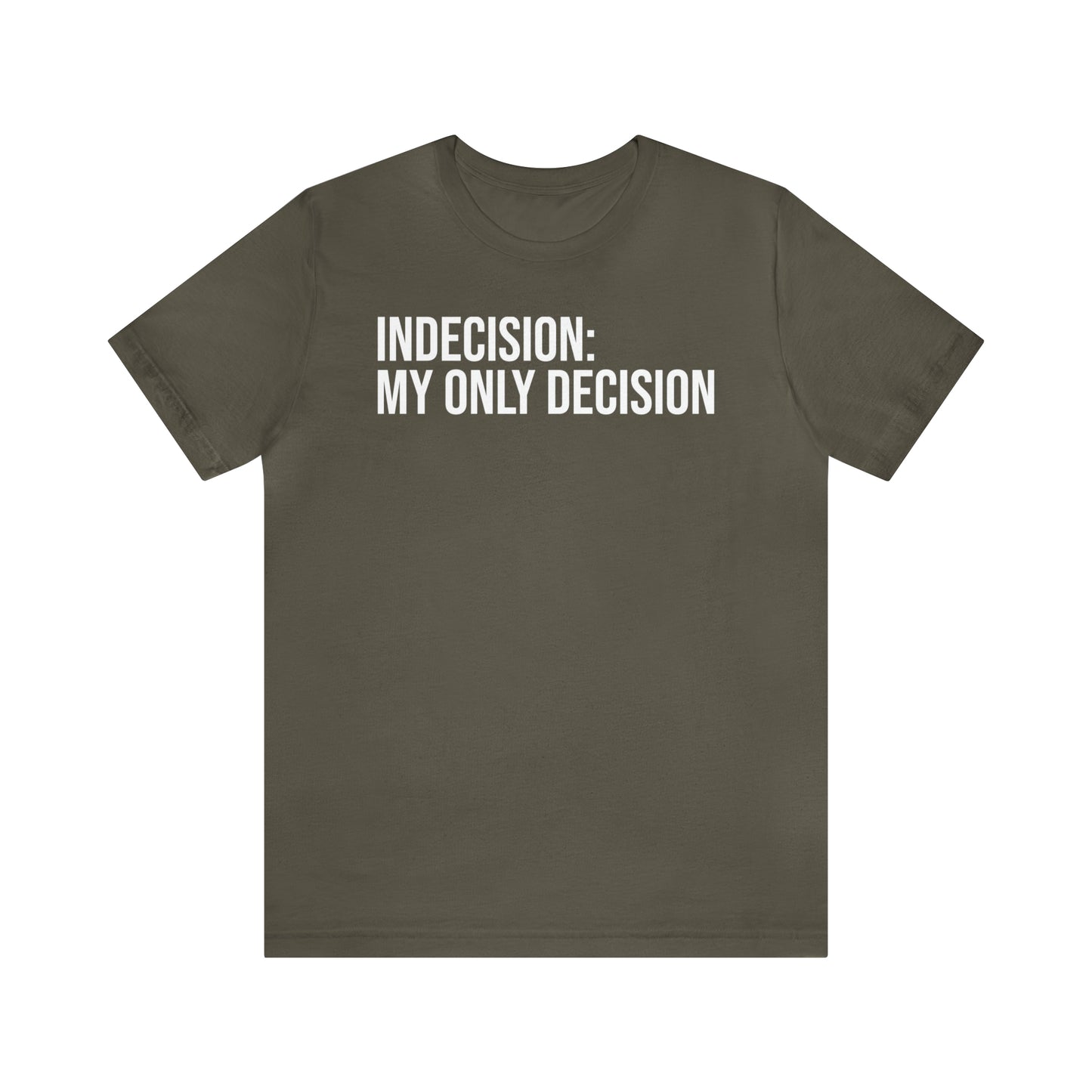 Indecision: My Only Decision Shirt - T-Shirt - Cool Father’s Day Shirt - Funny Dad Shirt - Father Figure Shirt - Entrepreneur - Parenting - Mom - Mothers