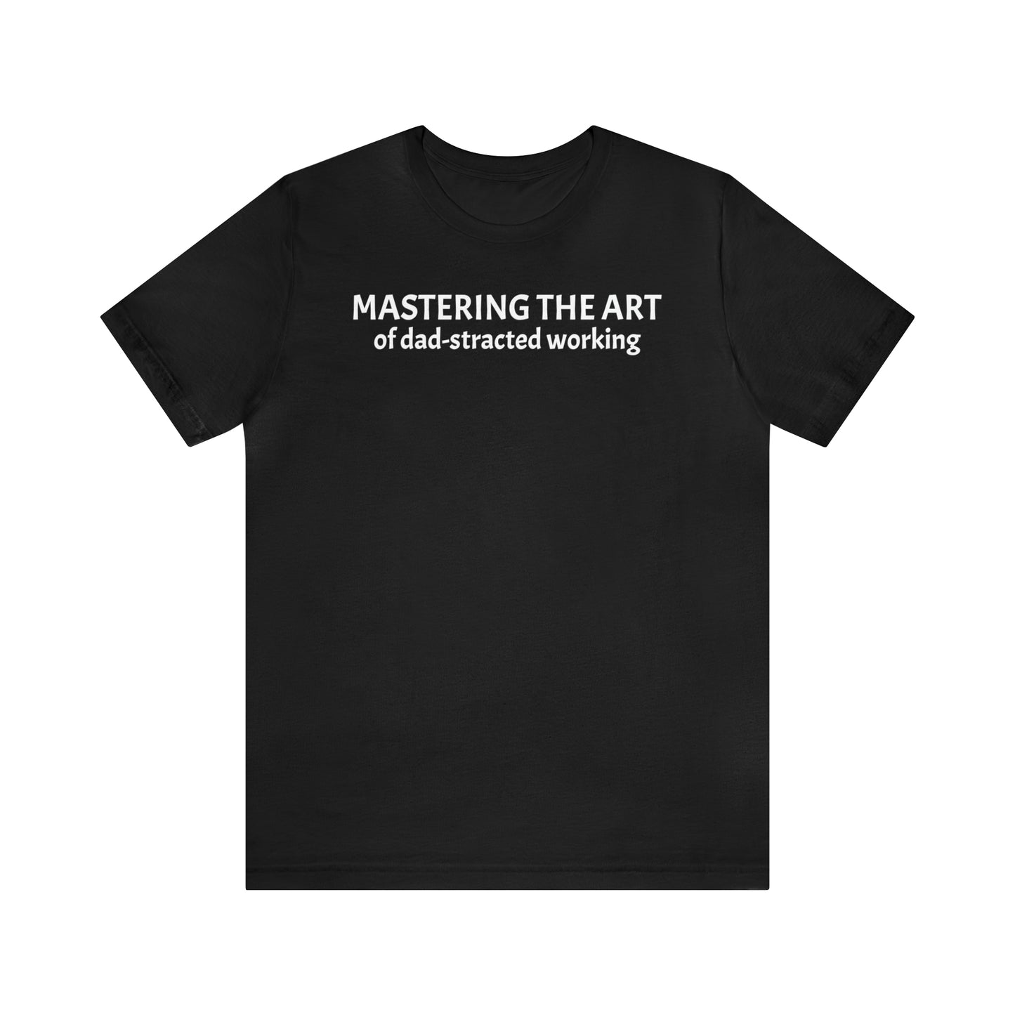 Mastering the Art of Dad-Stracted Working Dad Shirt - T-Shirt - Cool Father’s Day Shirt - Funny Dad Shirt - Father Figure Shirt