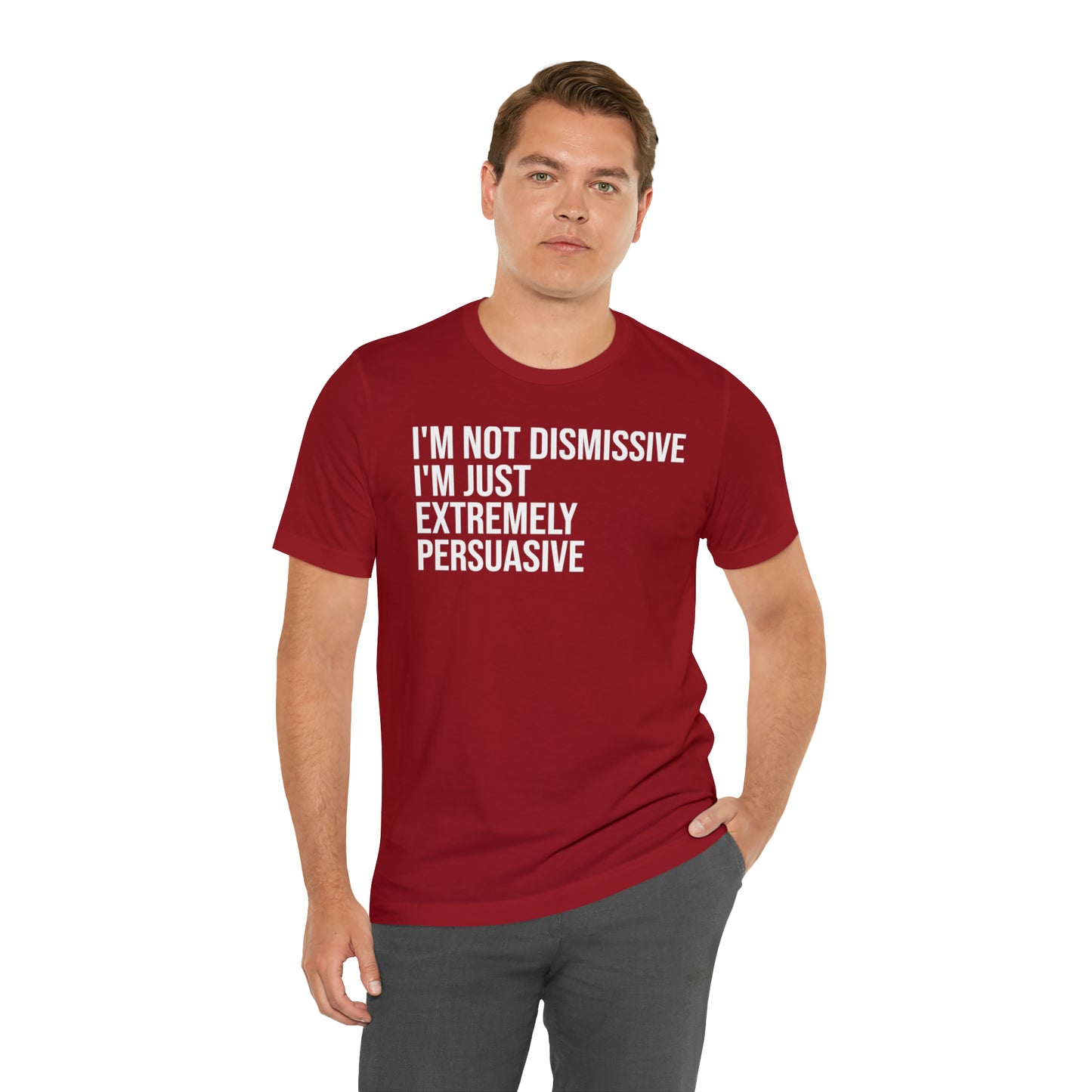 I'm Not Dismissive I'm Just Extremely Persuasive Shirt - T-Shirt - Cool Father’s Day Shirt - Funny Dad Shirt - Father Figure Shirt - Mom - Mothers