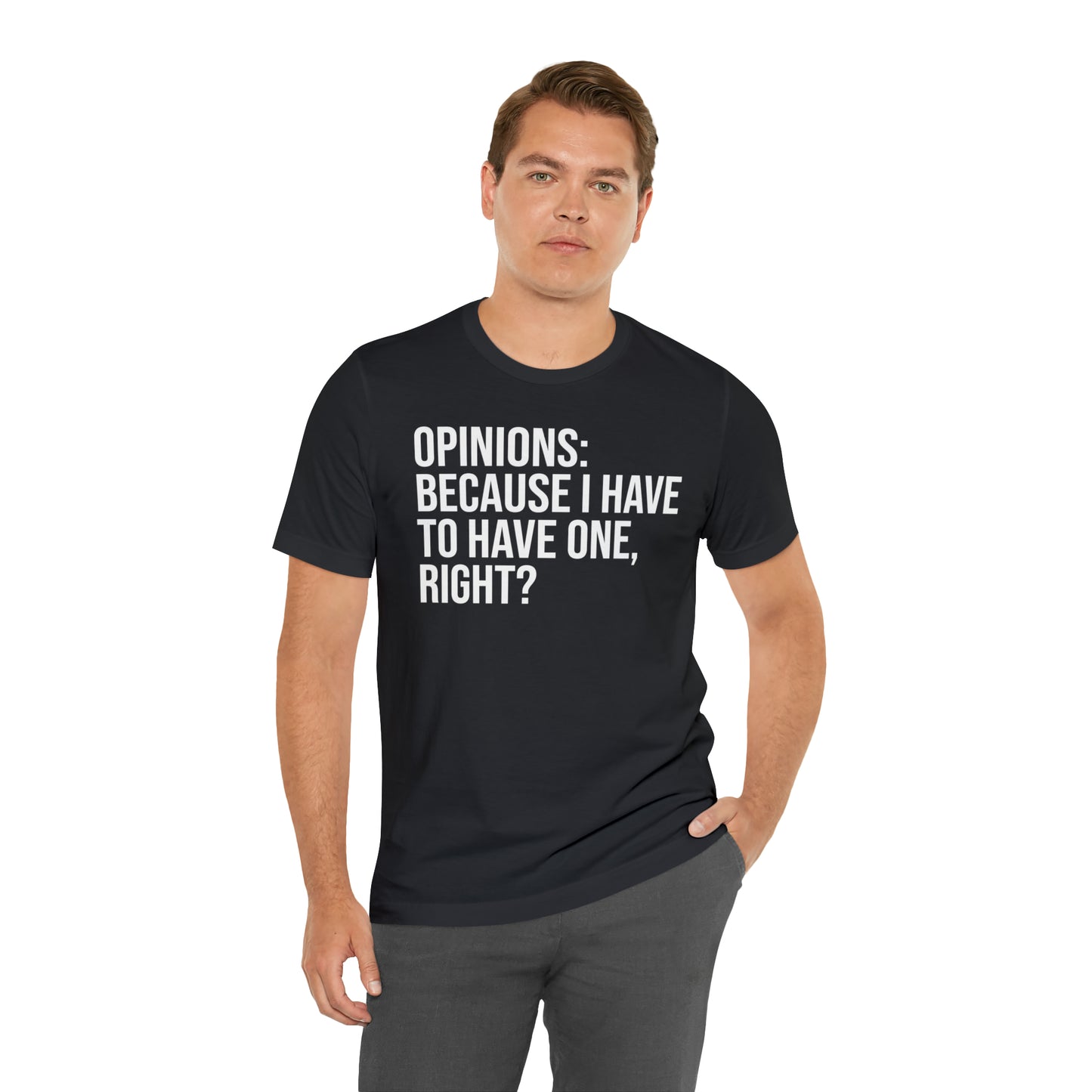 Opinions: Because I Have to Have One, Right? Shirt - T-Shirt - Cool Father’s Day Shirt - Funny Dad Shirt - Father Figure Shirt - Parenting - Mom - Mothers