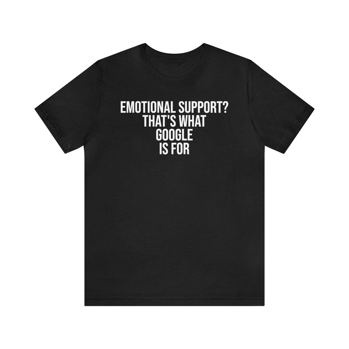 Emotional Support? That's What Google is For Shirt - T-Shirt - Cool Father’s Day Shirt - Funny Dad Shirt - Father Figure Shirt - Entrepreneur - Parenting - Mom - Mothers