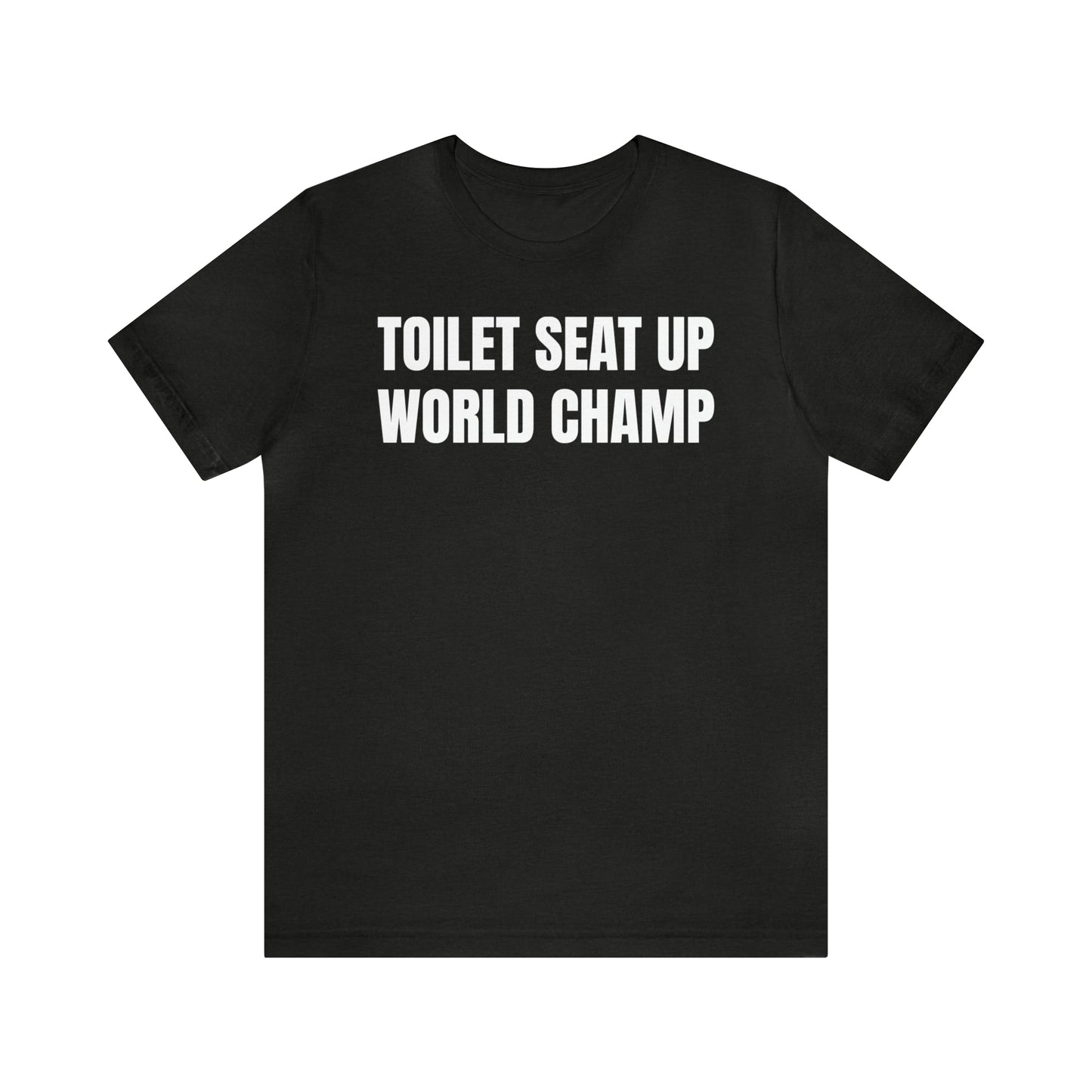 Toilet Seat Up World Champ Shirt - T-Shirt - Cool Father’s Day Shirt - Funny Dad Shirt - Father Figure Shirt - Entrepreneur - Parenting - Men