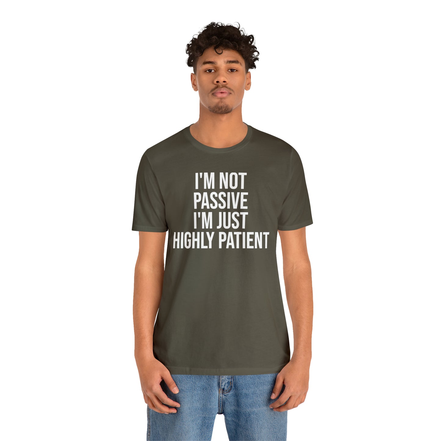 I'm Not Passive Just Highly Patient Shirt - T-Shirt - Cool Father’s Day Shirt - Funny Dad Shirt - Father Figure Shirt - Entrepreneur - Parenting - Mom - Mothers