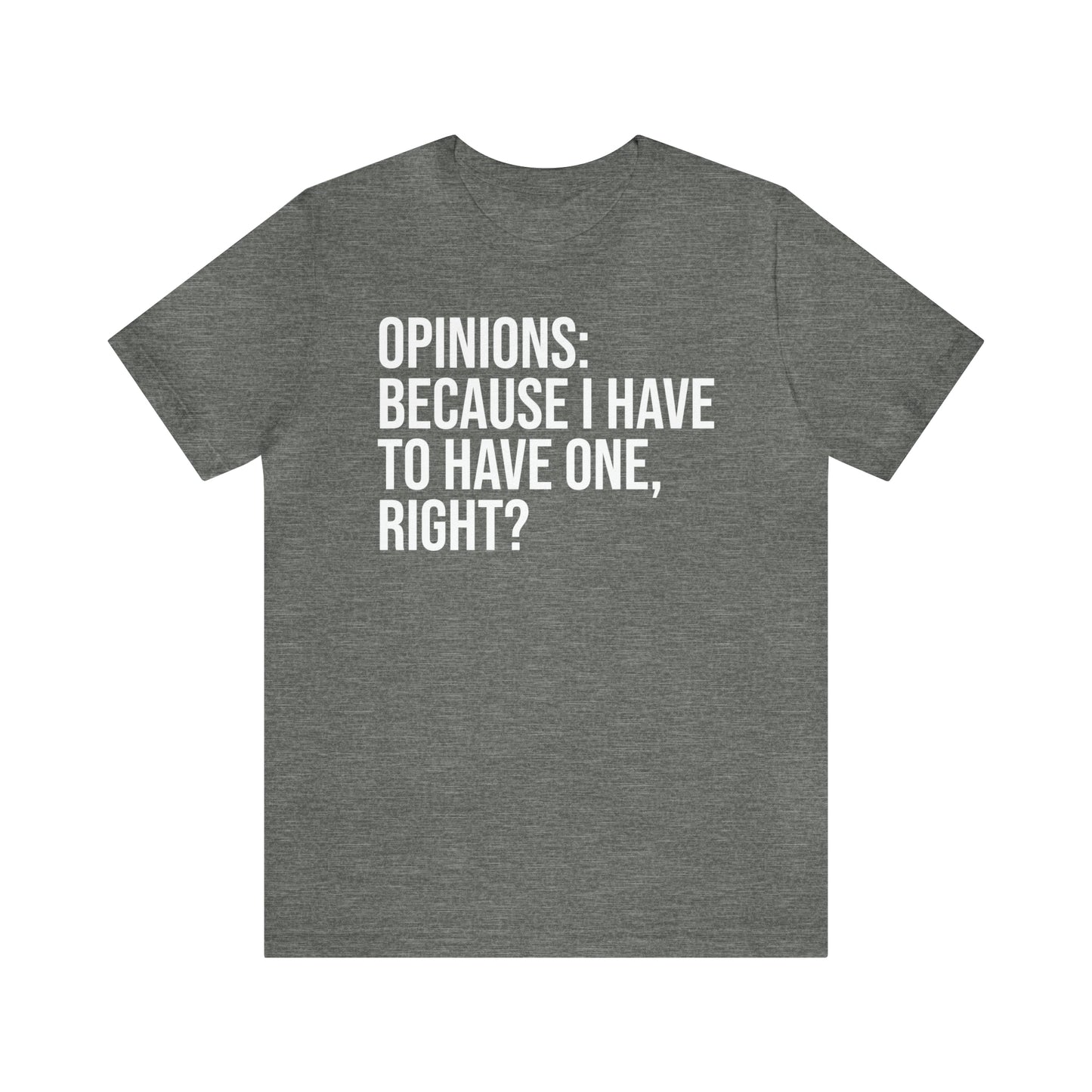 Opinions: Because I Have to Have One, Right? Shirt - T-Shirt - Cool Father’s Day Shirt - Funny Dad Shirt - Father Figure Shirt - Parenting - Mom - Mothers