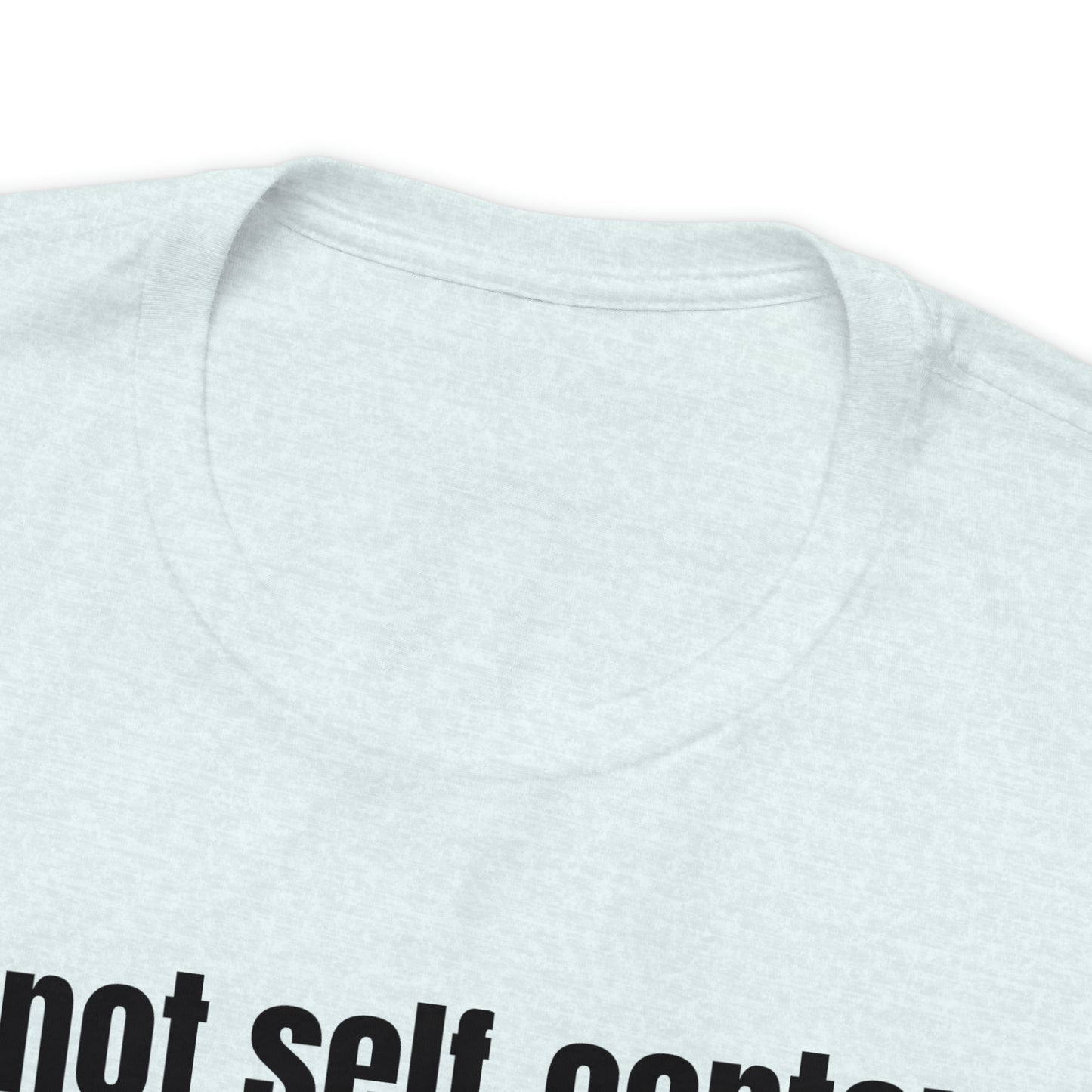 Not Self Centered Shirt - T-Shirt - Cool Father’s Day Shirt - Funny Dad Shirt - Father Figure Shirt - Entrepreneur - Parenting - Mom - Mothers