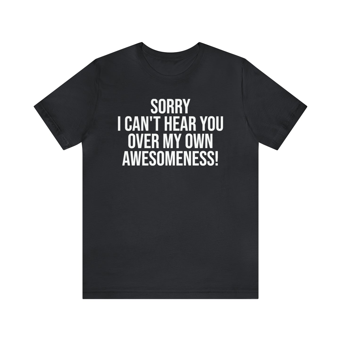 Sorry Can't Hear You Over My Awesomeness Shirt - T-Shirt - Cool Father’s Day Shirt - Funny Dad Shirt - Father Figure Shirt - Entrepreneur - Parenting - Mom - Mothers