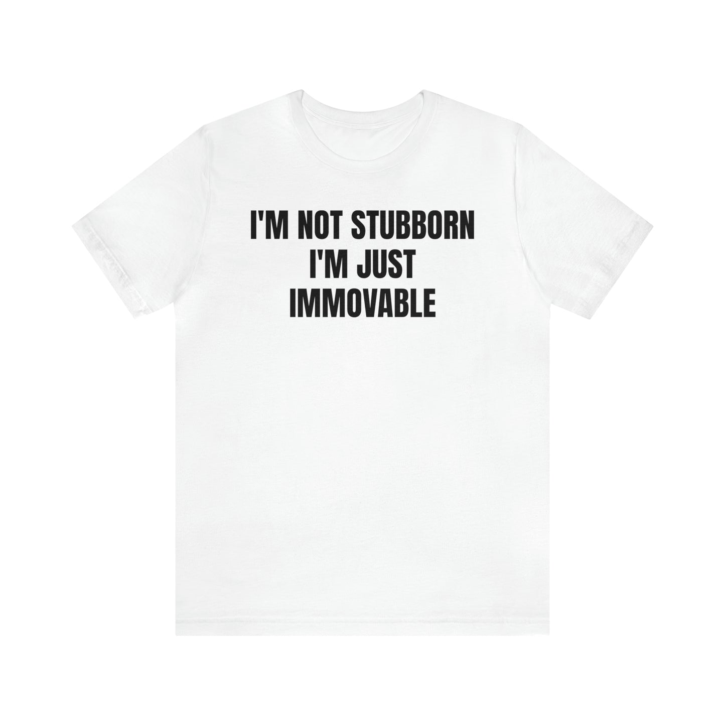 I'm Not Stubborn Just Immovable Shirt - T-Shirt - Cool Father’s Day Shirt - Funny Dad Shirt - Father Figure Shirt - Entrepreneur - Parenting - Mom - Mothers