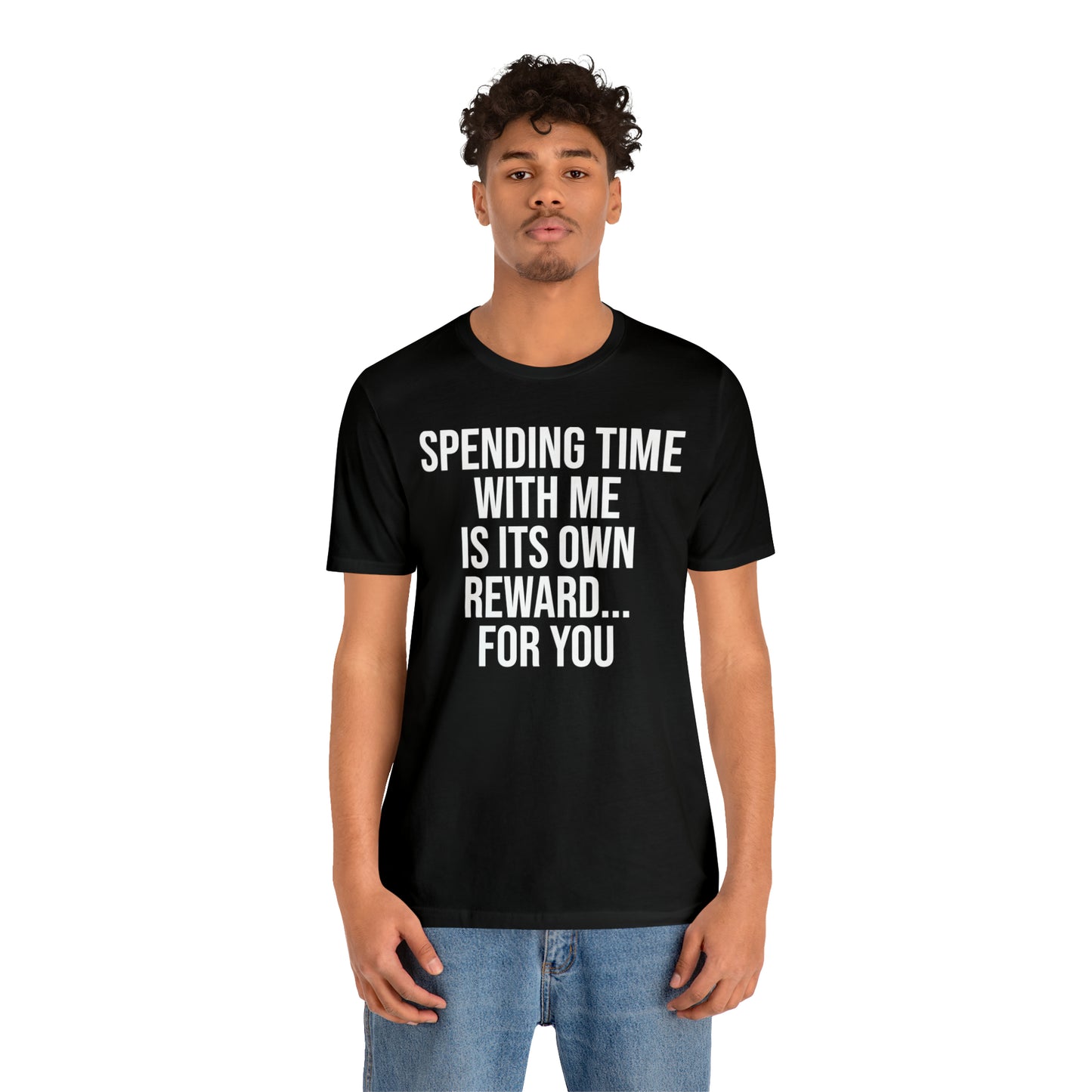 Spending Time With Me is it's Own Reward For You Shirt - T-Shirt - Funny Dad Shirt - Father Figure Shirt - Love Language - Parenting - Mom - Mothers