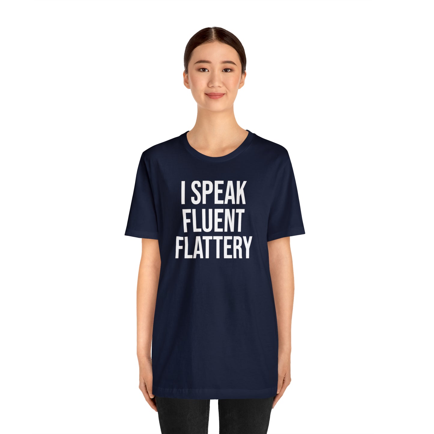 I Speak Fluent Flattery Shirt - T-Shirt - Cool Father’s Day Shirt - Funny Dad Shirt - Father Figure Shirt - Love Languages - Parenting - Mom - Mothers