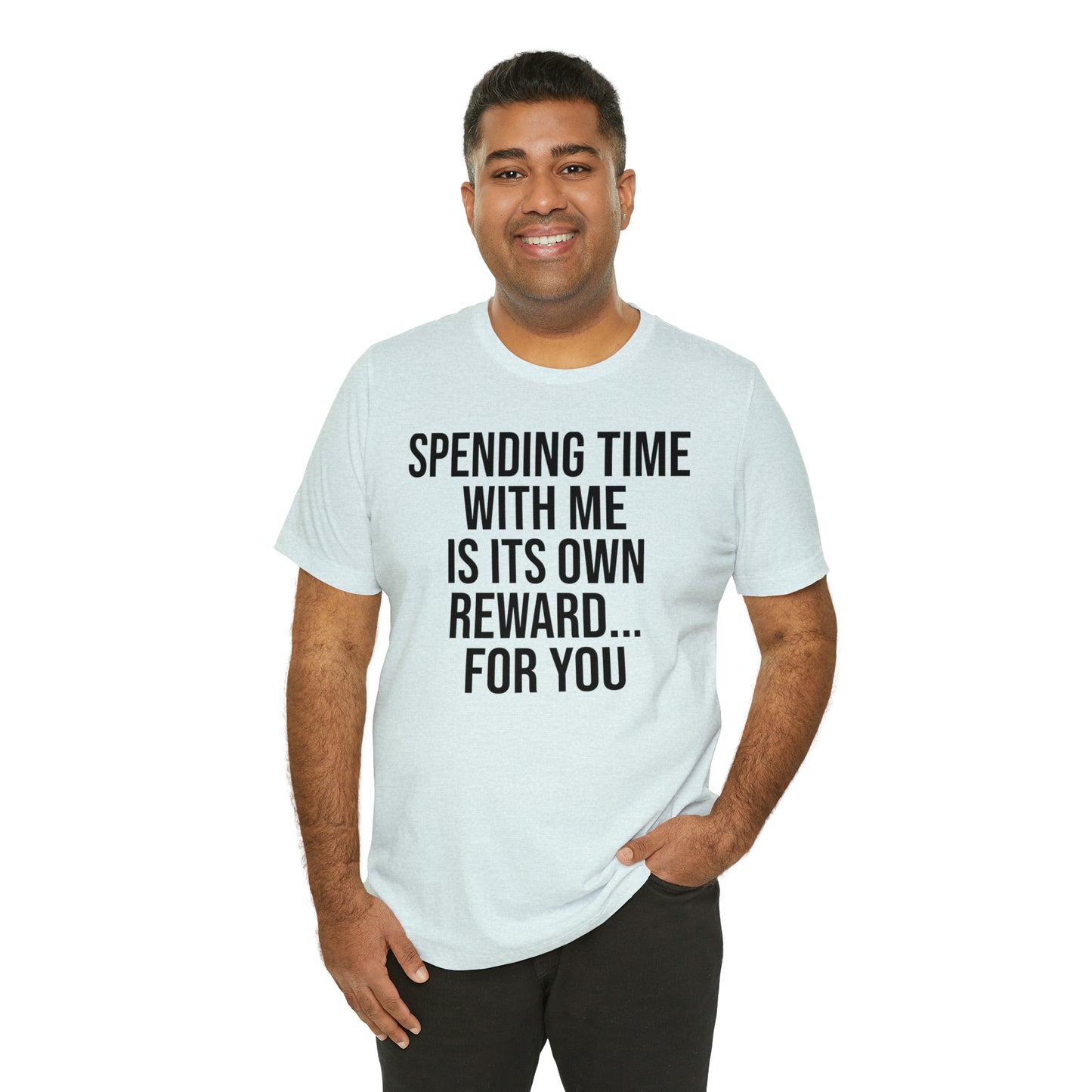 Spending Time With Me is it's Own Reward For You Shirt - T-Shirt - Funny Dad Shirt - Father Figure Shirt - Love Language - Parenting - Mom - Mothers