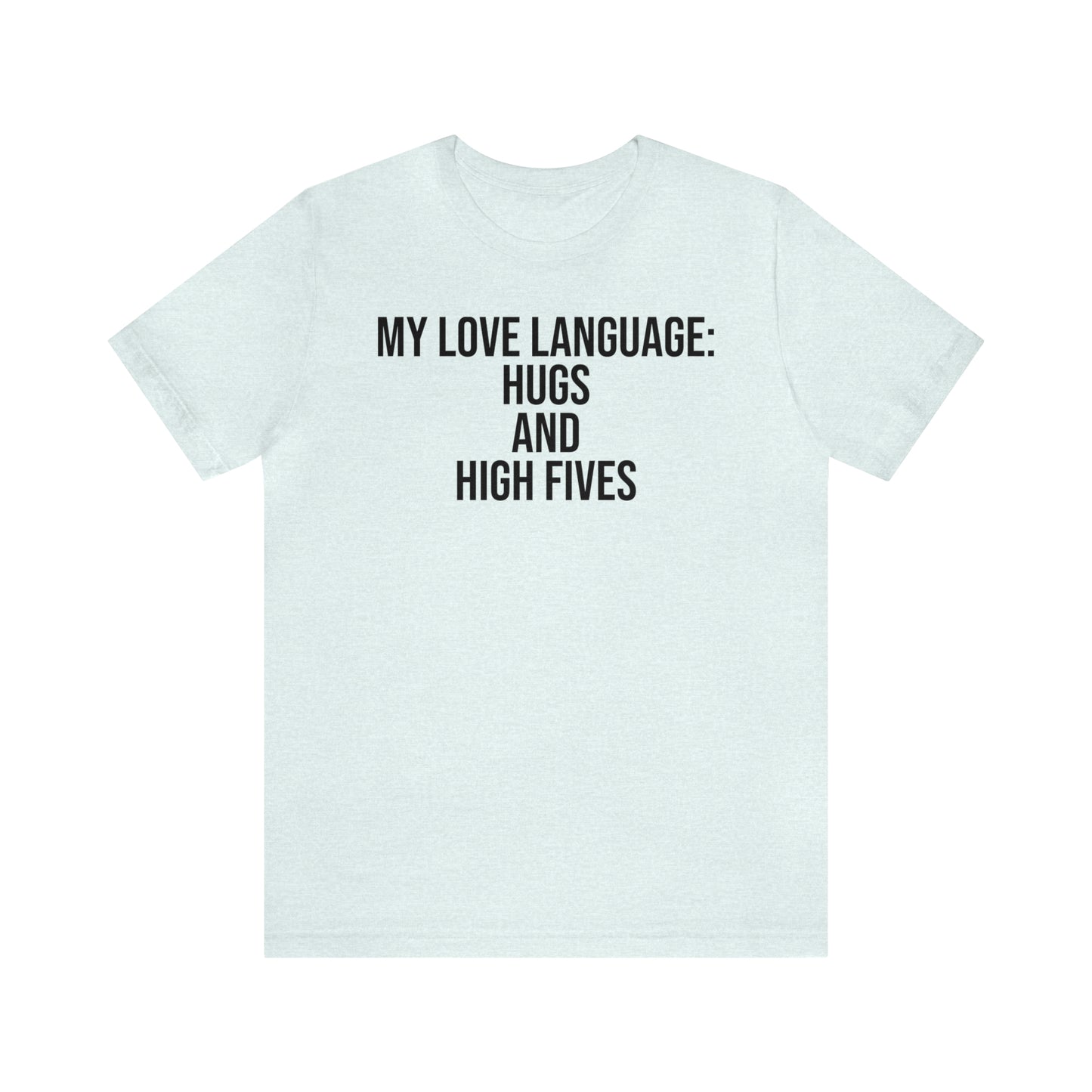 My Love Language: Hugs & High Fives Shirt - T-Shirt - Cool Father’s Day Shirt - Funny Dad Shirt - Love Language - Parenting - Mom - Mothers