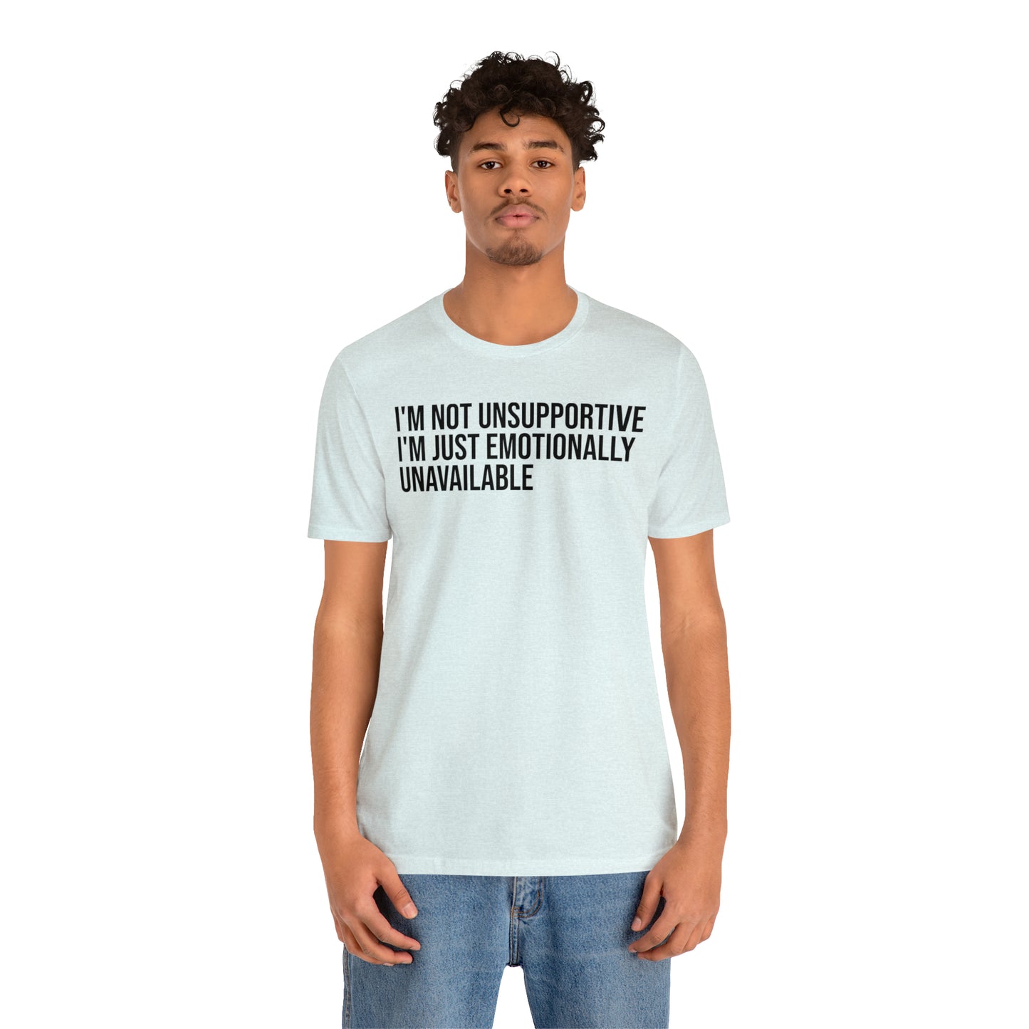 I'm Not Unsupportive Just Emotionally Unavailable Shirt - T-Shirt - Cool Father’s Day Shirt - Funny Dad Shirt - Father Figure Shirt - Entrepreneur - Parenting - Mom - Mothers