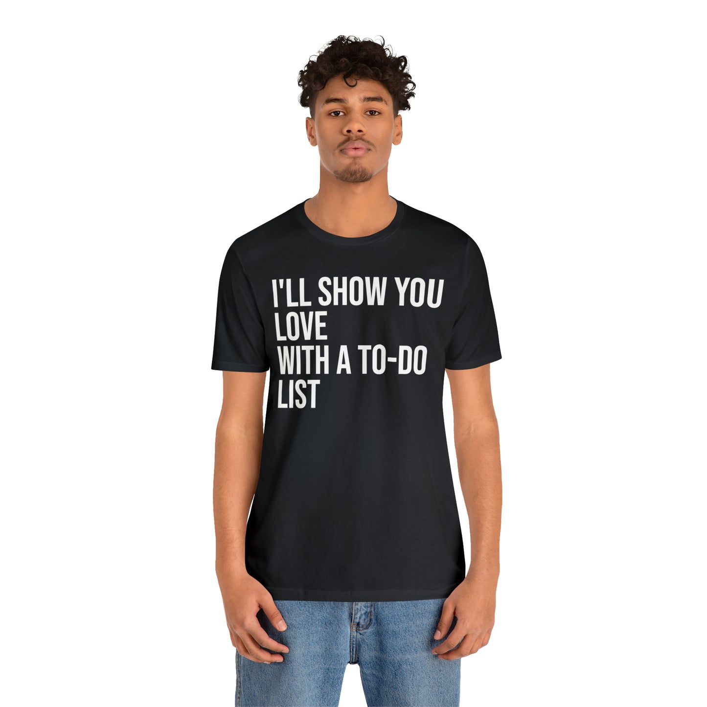 I'll Show You Love With a To-Do List Shirt - T-Shirt - Funny Dad Shirt - Love Languages - Parenting - Mom - Mothers