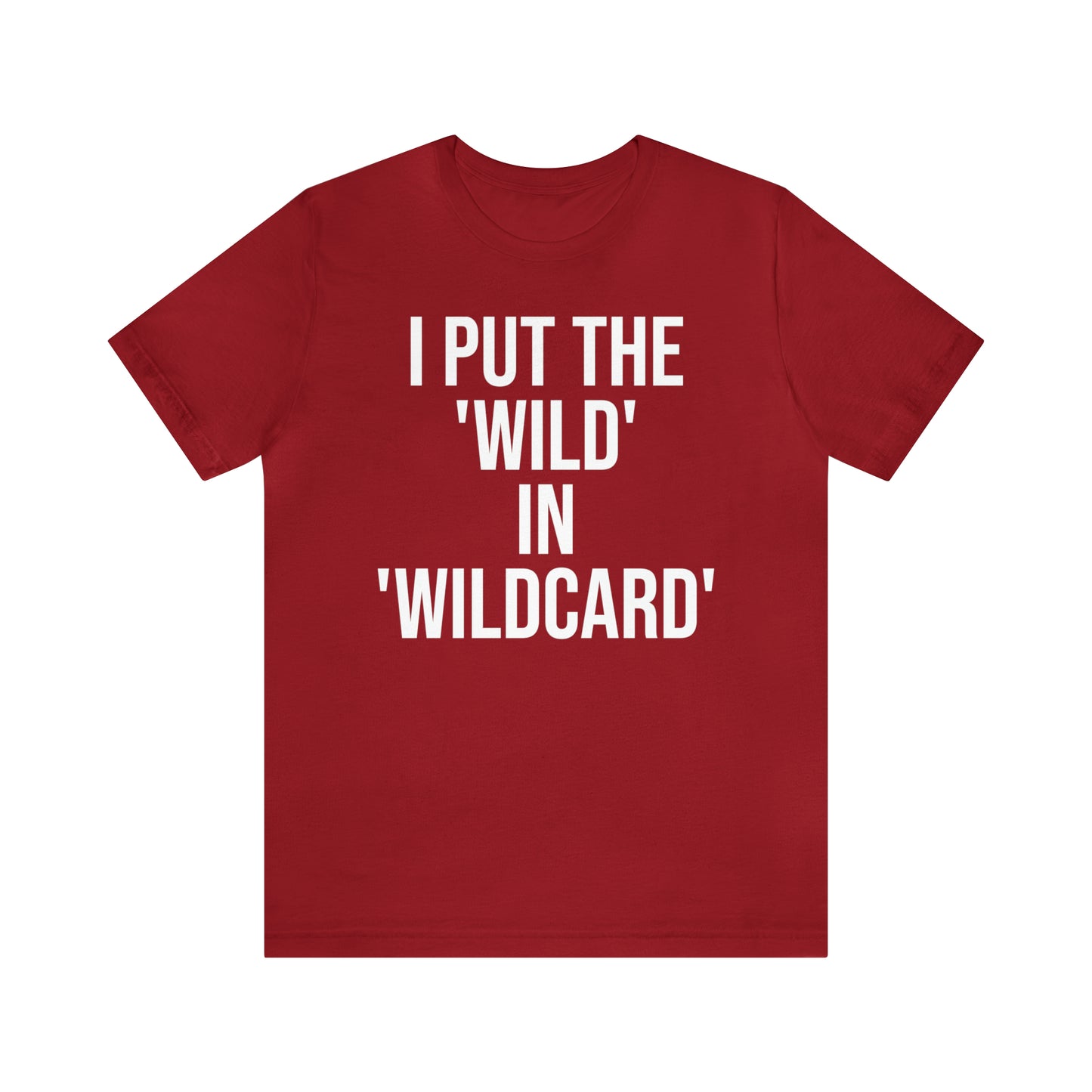 I Put the Wild in Wildcard Shirt - T-Shirt - Cool Father’s Day Shirt - Funny Dad Shirt - Father Figure Shirt - Entrepreneur - Mom - Mothers