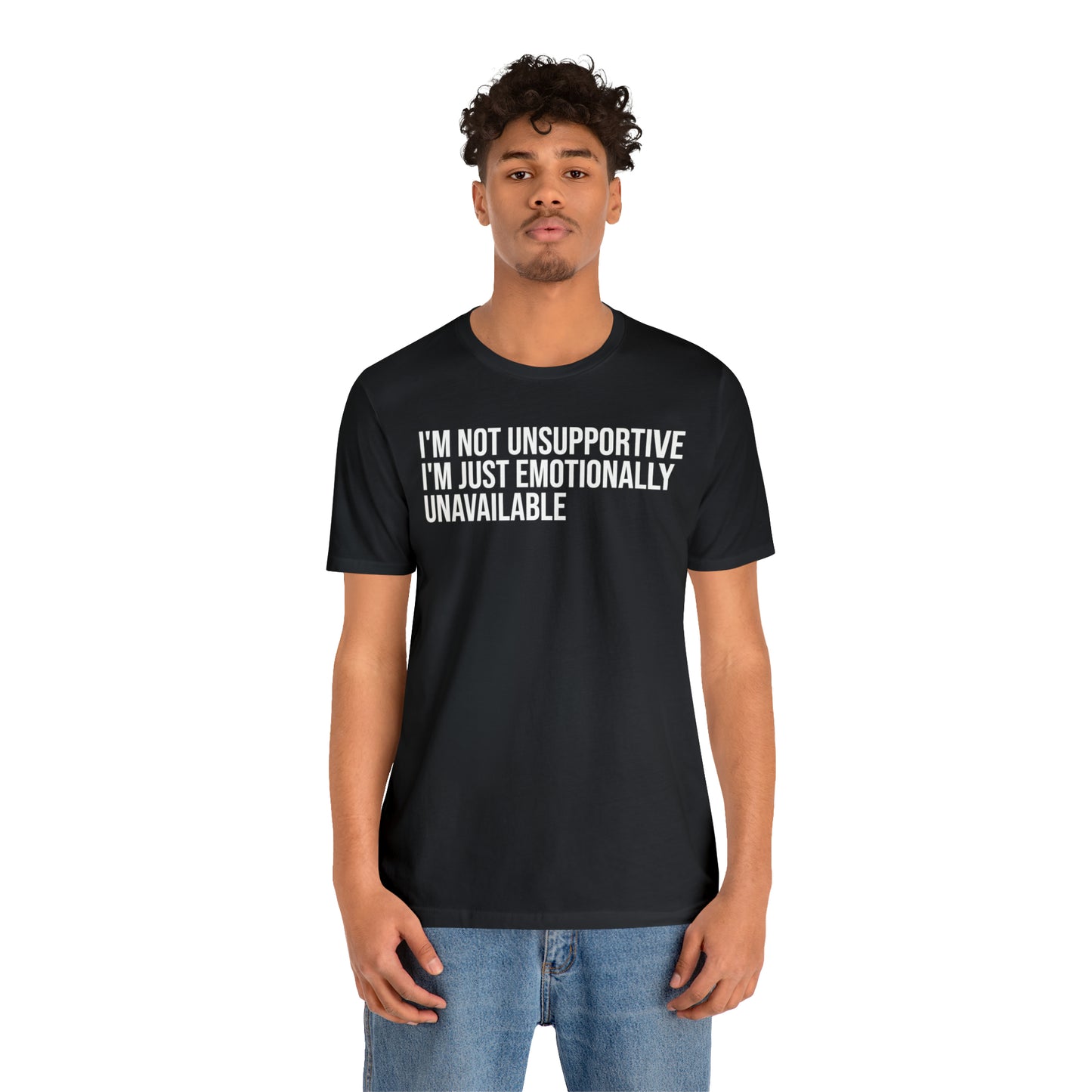 I'm Not Unsupportive Just Emotionally Unavailable Shirt - T-Shirt - Cool Father’s Day Shirt - Funny Dad Shirt - Father Figure Shirt - Entrepreneur - Parenting - Mom - Mothers