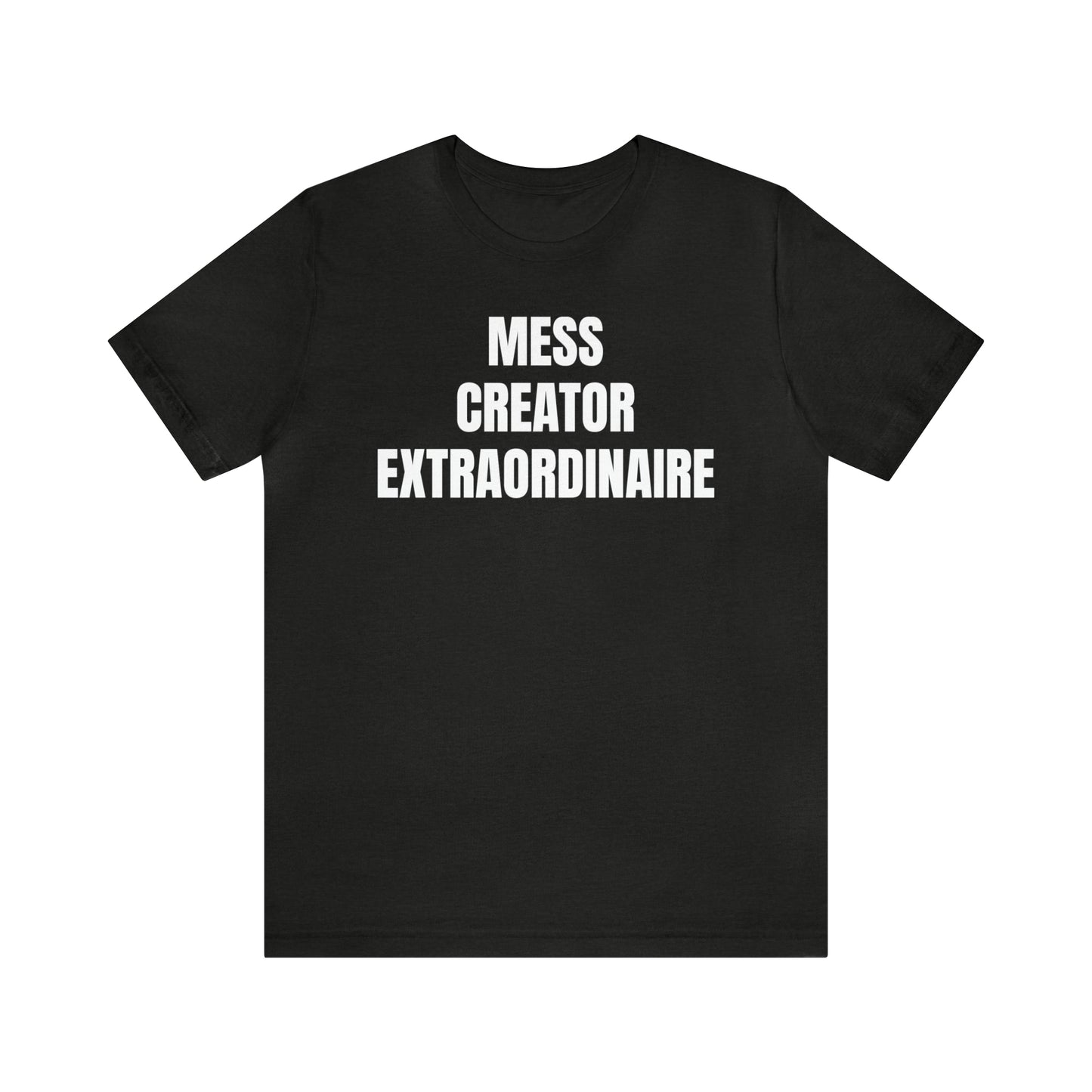 Mess Creator Extraordinaire Shirt - T-Shirt - Cool Father’s Day Shirt - Funny Dad Shirt - Father Figure Shirt - Entrepreneur - Parenting - Mom - Mothers