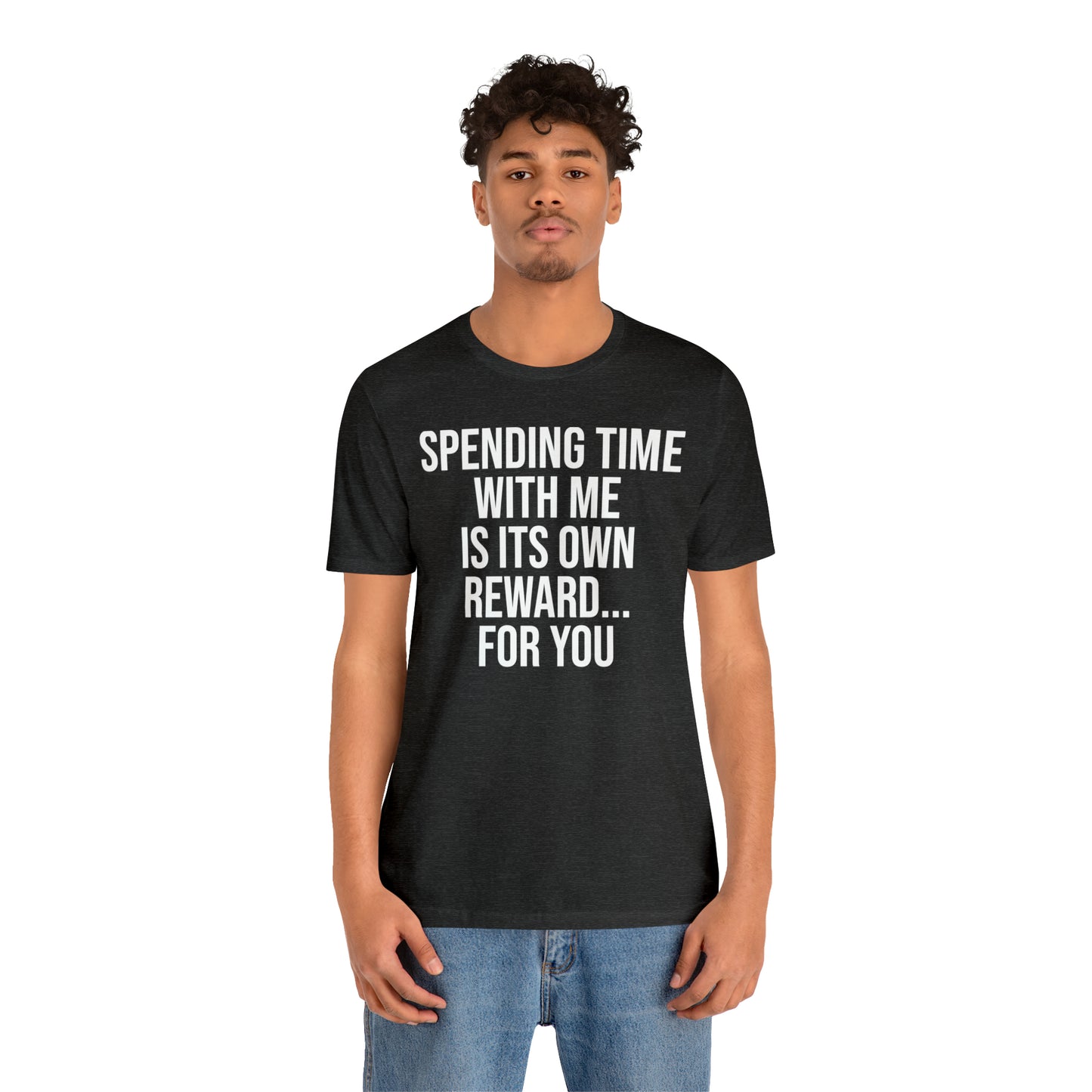 Spending Time With Me is it's Own Reward For You Shirt - T-Shirt - Funny Dad Shirt - Father Figure Shirt - Love Language - Parenting - Mom - Mothers