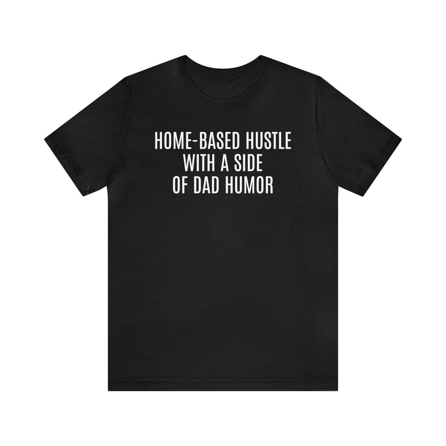 Home Based Hustle Shirt - T-Shirt - Cool Father’s Day Shirt - Funny Dad Shirt - Father Figure Shirt - Entrepreneur