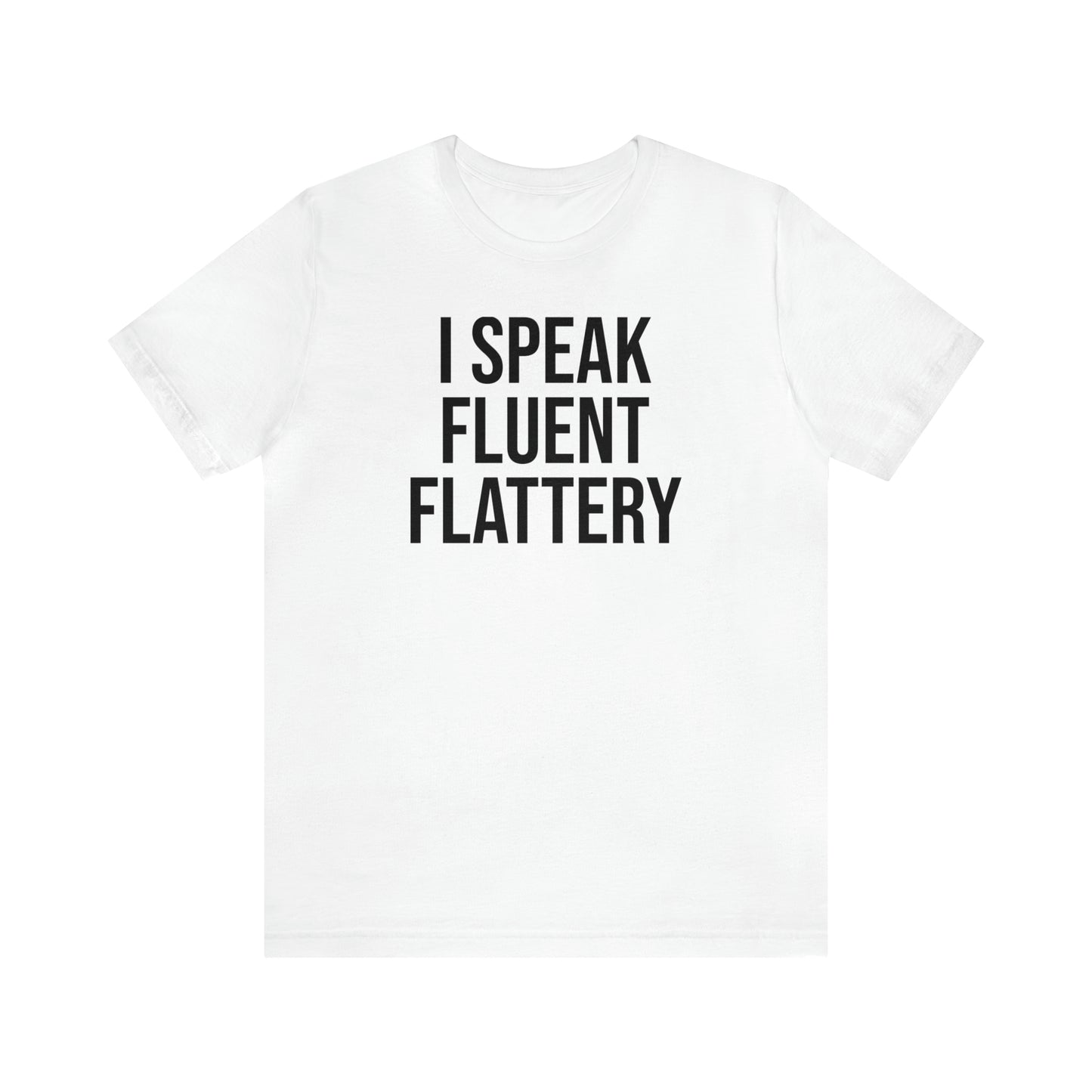 I Speak Fluent Flattery Shirt - T-Shirt - Cool Father’s Day Shirt - Funny Dad Shirt - Father Figure Shirt - Love Languages - Parenting - Mom - Mothers