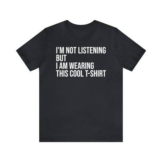 I'm Not Listening Funny Shirt - T-Shirt - Cool Father’s Day Shirt - Funny Dad Shirt - Father Figure Shirt - Entrepreneur - Parenting - Mom - Mothers