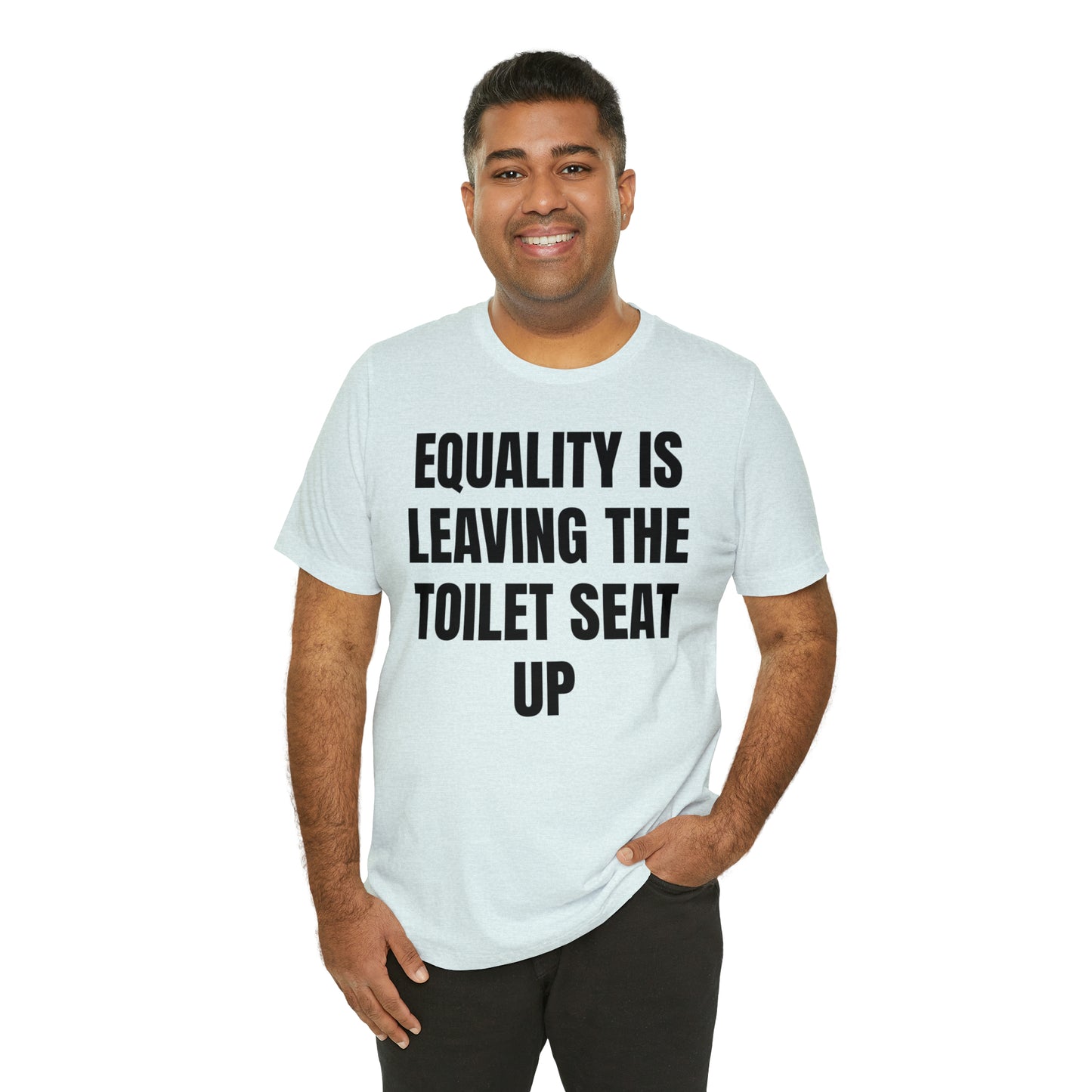 Equality Is Leaving the Toilet Seat Up Shirt - T-Shirt - Cool Father’s Day Shirt - Funny Dad Shirt - Father Figure Shirt - Entrepreneur - Parenting - Men