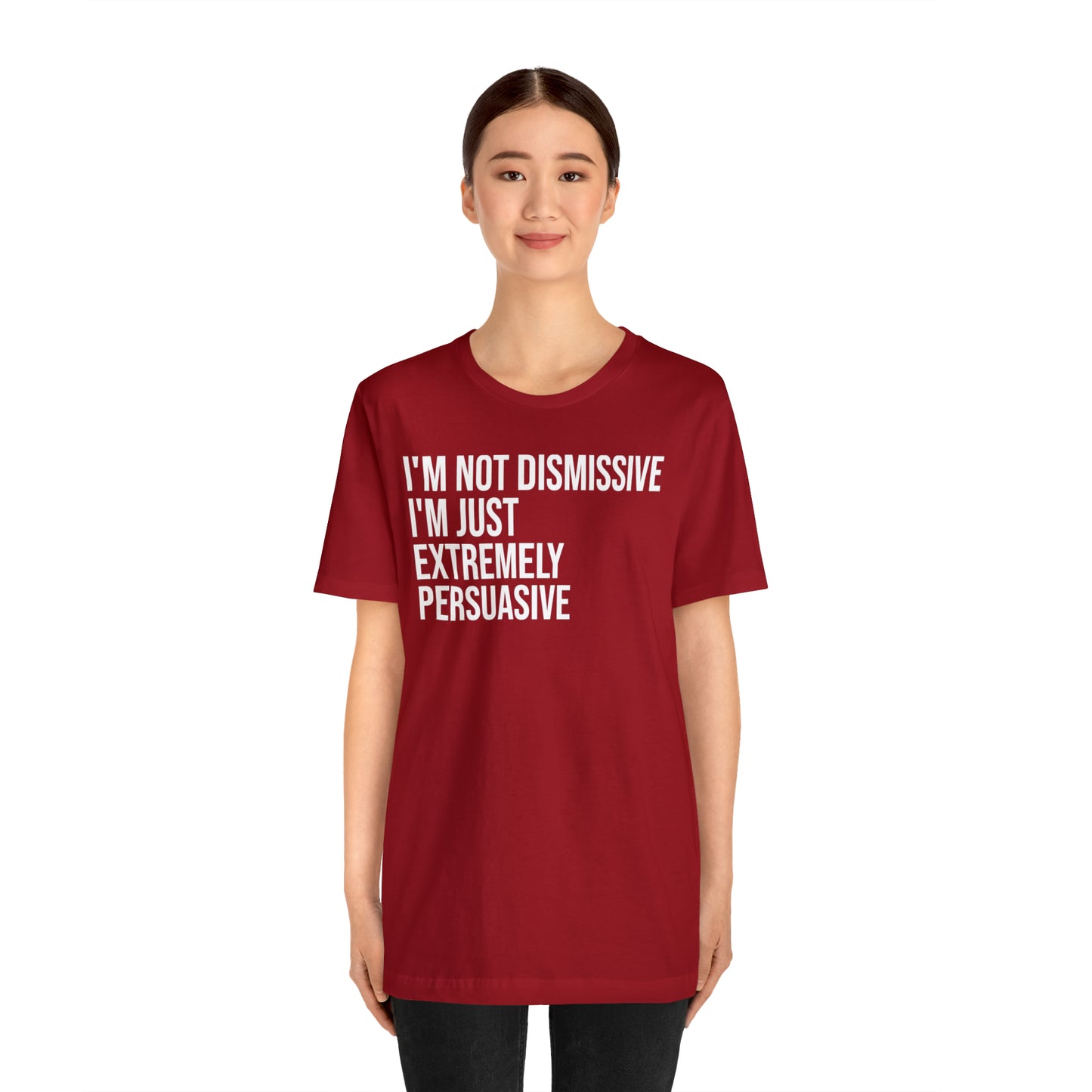 I'm Not Dismissive I'm Just Extremely Persuasive Shirt - T-Shirt - Cool Father’s Day Shirt - Funny Dad Shirt - Father Figure Shirt - Mom - Mothers