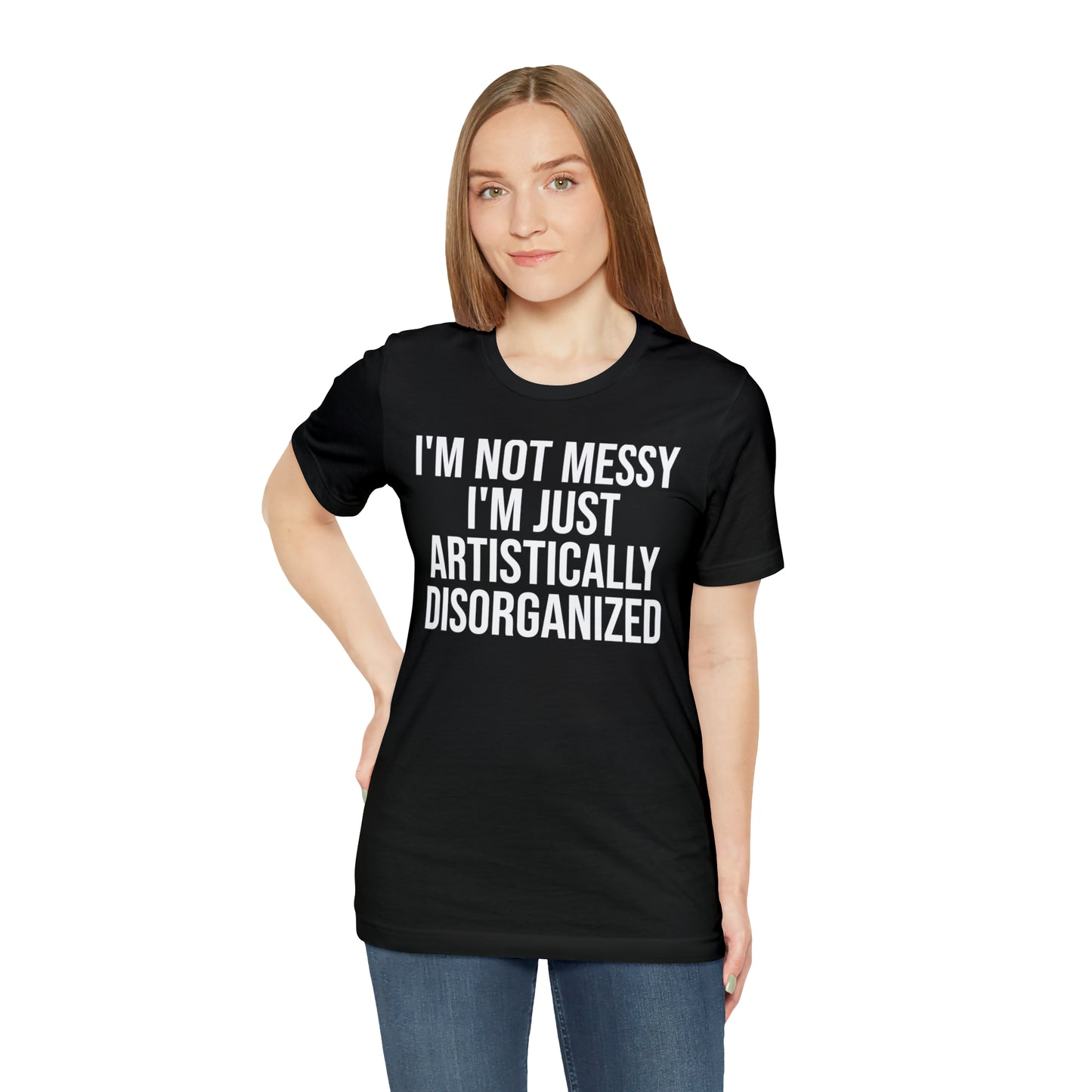 I'm Not Messy Just Artistically Disorganized Shirt - T-Shirt - Cool Father’s Day Shirt - Funny Dad Shirt - Father Figure Shirt - Mom - Mothers