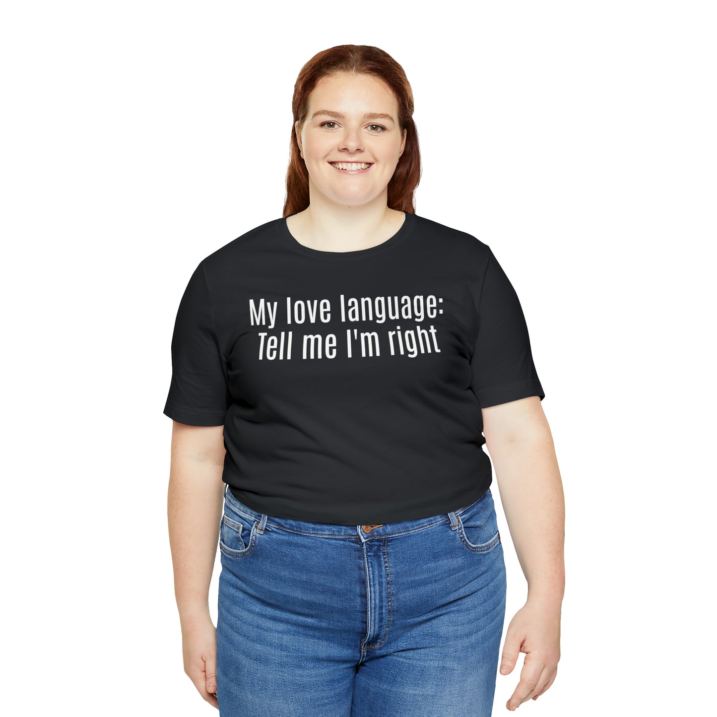 My Love Language: Tell Me I'm Right Shirt - T-Shirt - Cool Father’s Day Shirt - Funny Dad Shirt - Father Figure Shirt - Parenting - Mom - Mothers