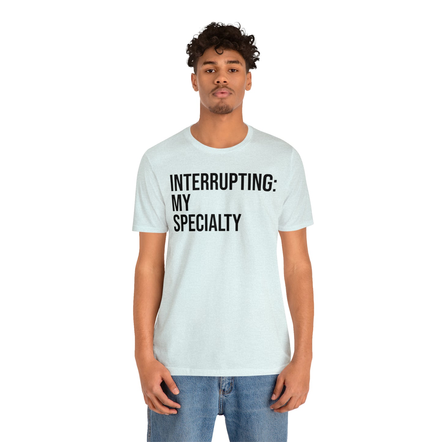 Interrupting: My Specialty Shirt - T-Shirt - Cool Father’s Day Shirt - Funny Dad Shirt - Father Figure Shirt - Entrepreneur - Parenting - Mom - Mothers