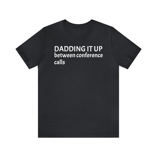 Dadding Between Conference Calls Dad Shirt - T-Shirt - Cool Father’s Day Shirt - Funny Dad Shirt - Father Figure Shirt