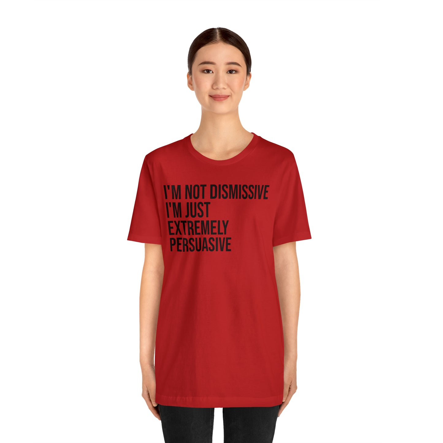 I'm Not Dismissive I'm Just Extremely Persuasive Shirt - T-Shirt - Cool Father’s Day Shirt - Funny Dad Shirt - Father Figure Shirt - Mom - Mothers